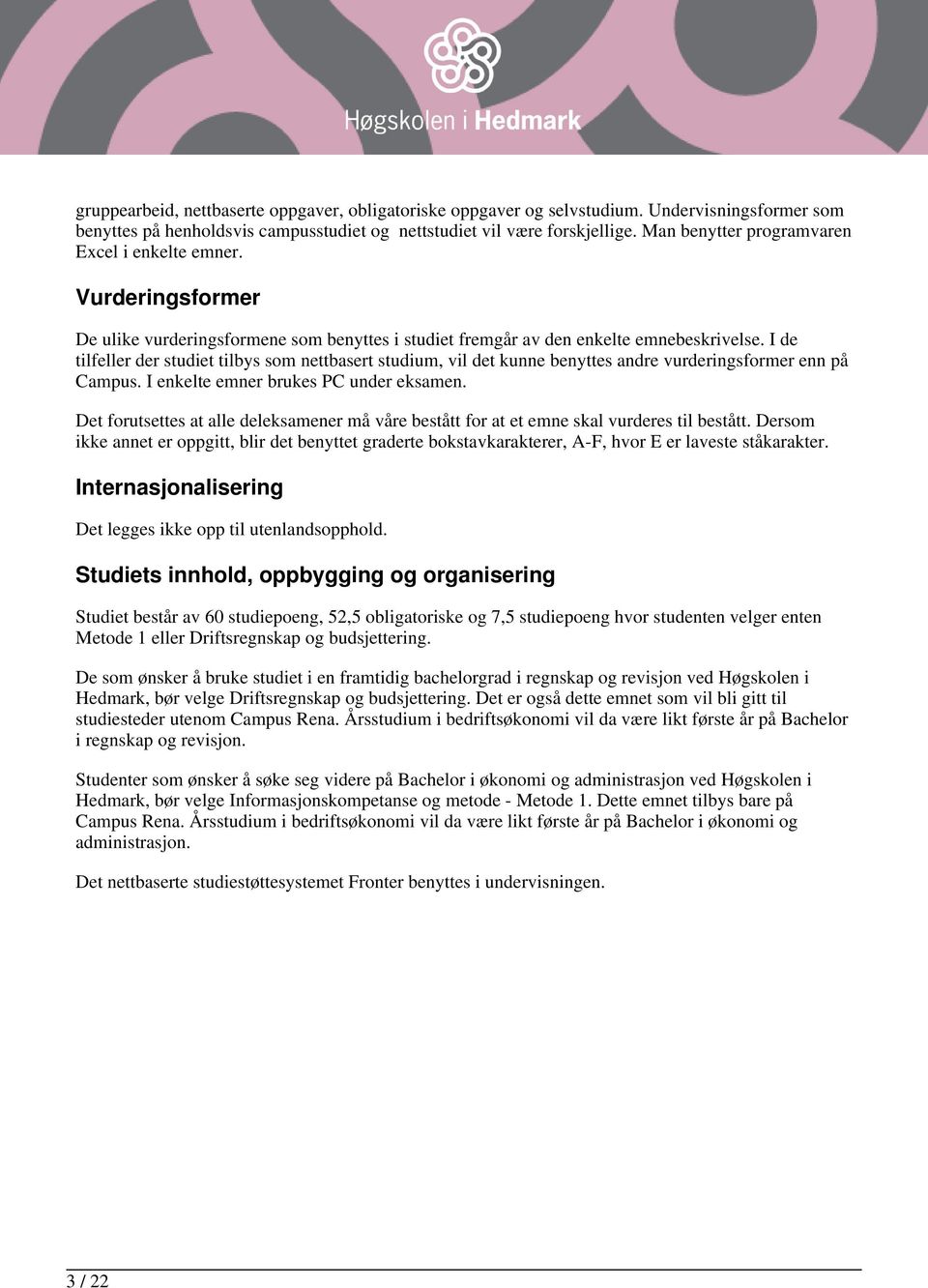 I de tilfeller der studiet tilbys som nettbasert studium, vil det kunne benyttes andre vurderingsformer enn på Campus. I enkelte emner brukes PC under eksamen.