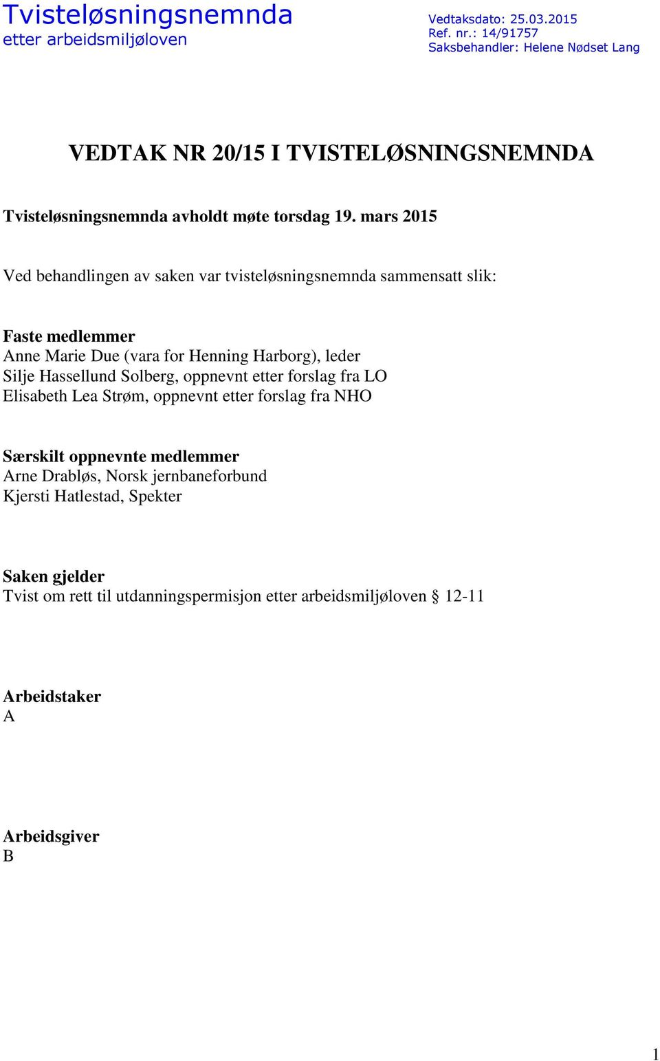 mars 2015 Ved behandlingen av saken var tvisteløsningsnemnda sammensatt slik: Faste medlemmer Anne Marie Due (vara for Henning Harborg), leder Silje Hassellund