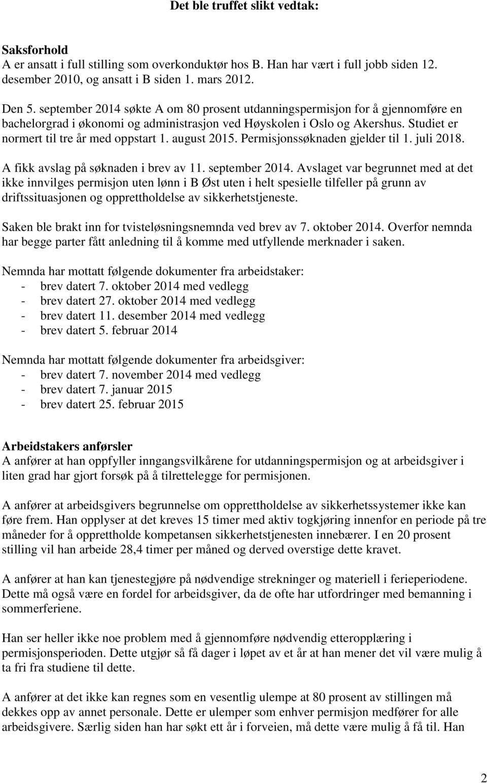 august 2015. Permisjonssøknaden gjelder til 1. juli 2018. A fikk avslag på søknaden i brev av 11. september 2014.