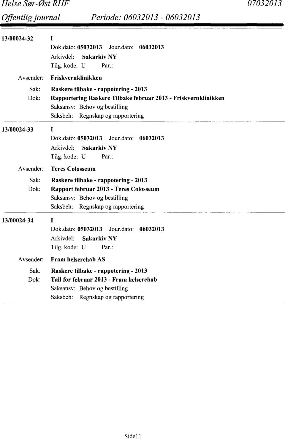 tilbake - rappotering - 2013 Dok: Rapport februar 2013 - Teres Colosseum Behov og bestilling Regnskap og rapportering 13/00024-34 Fram