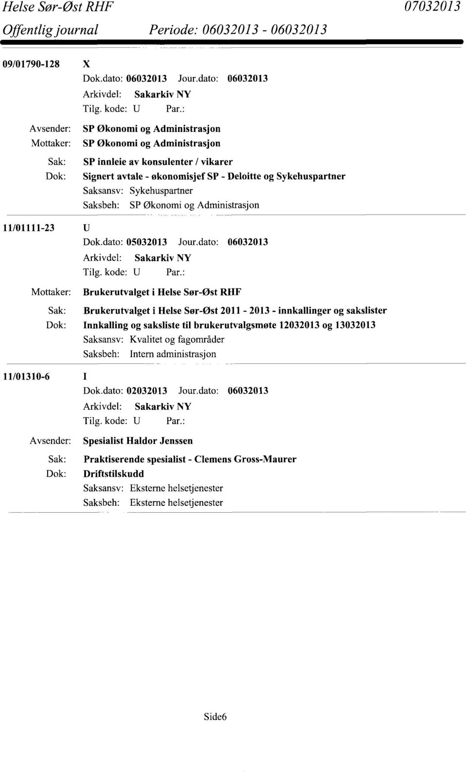 Sykehuspartner SP Økonomi og Administrasjon 11/01111-23 Brukerutvalget i Helse Sør-Øst RHF Sak: Brukerutvalget i Helse Sør-Øst 2011-2013 - innkallinger og sakslister Dok: Innkalling og