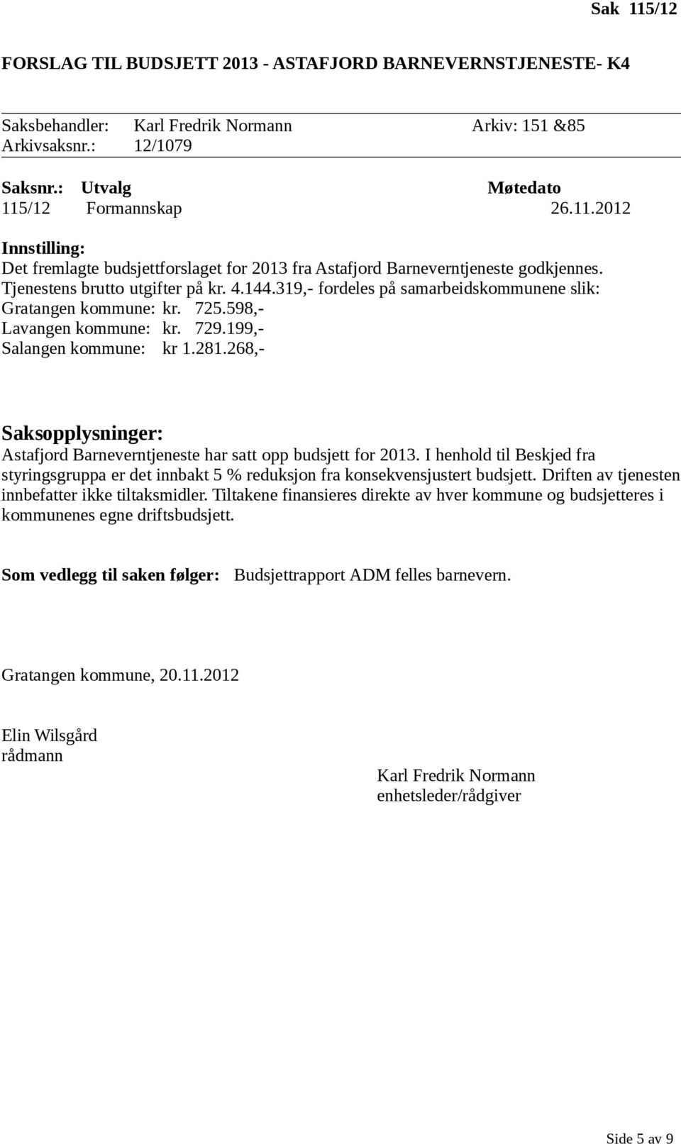 268,- Astafjord Barneverntjeneste har satt opp budsjett for 2013. I henhold til Beskjed fra styringsgruppa er det innbakt 5 % reduksjon fra konsekvensjustert budsjett.