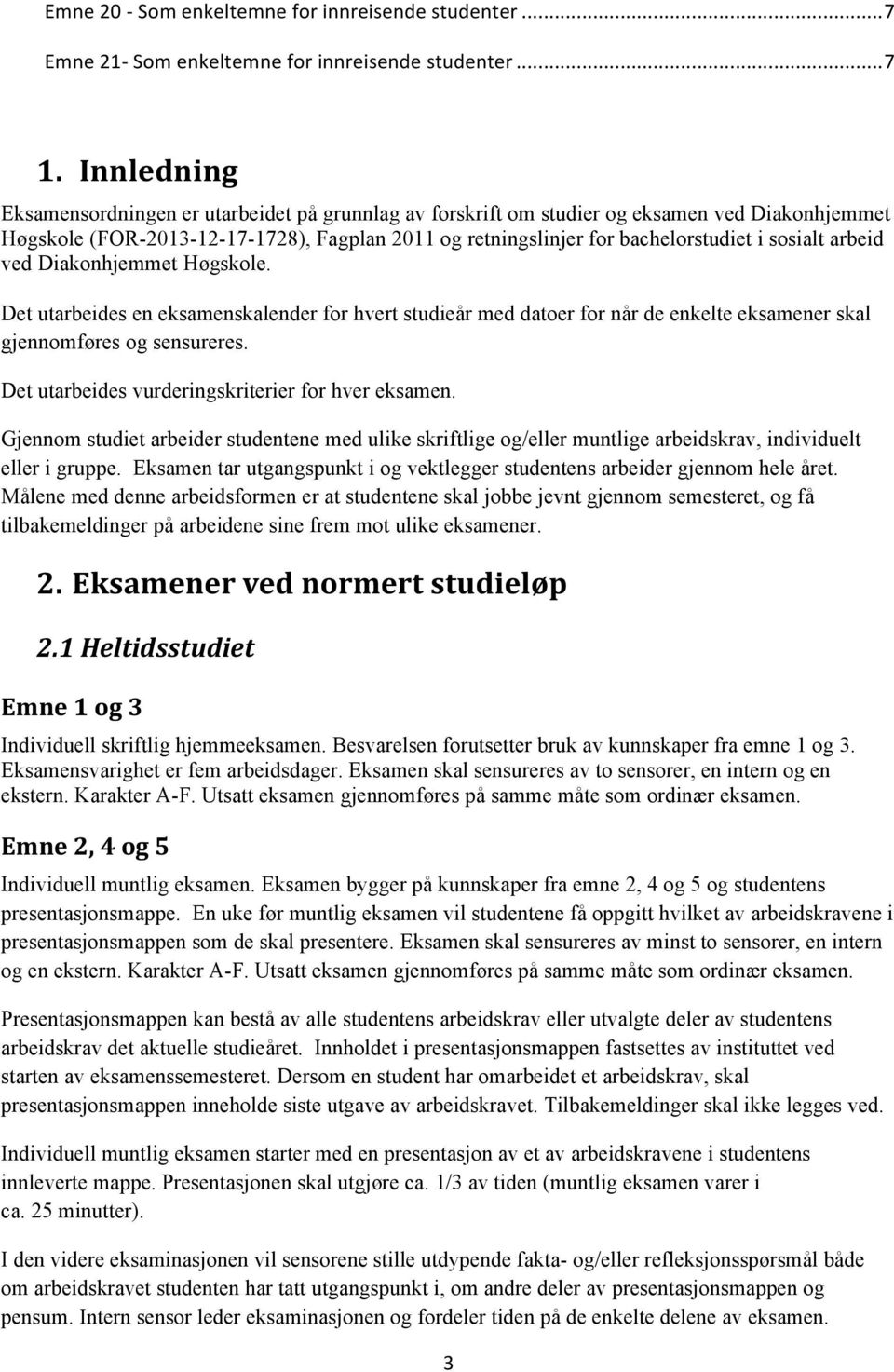 arbeid ved Diakonhjemmet Høgskole. Det utarbeides en eksamenskalender for hvert studieår med datoer for når de enkelte eksamener skal gjennomføres og sensureres.