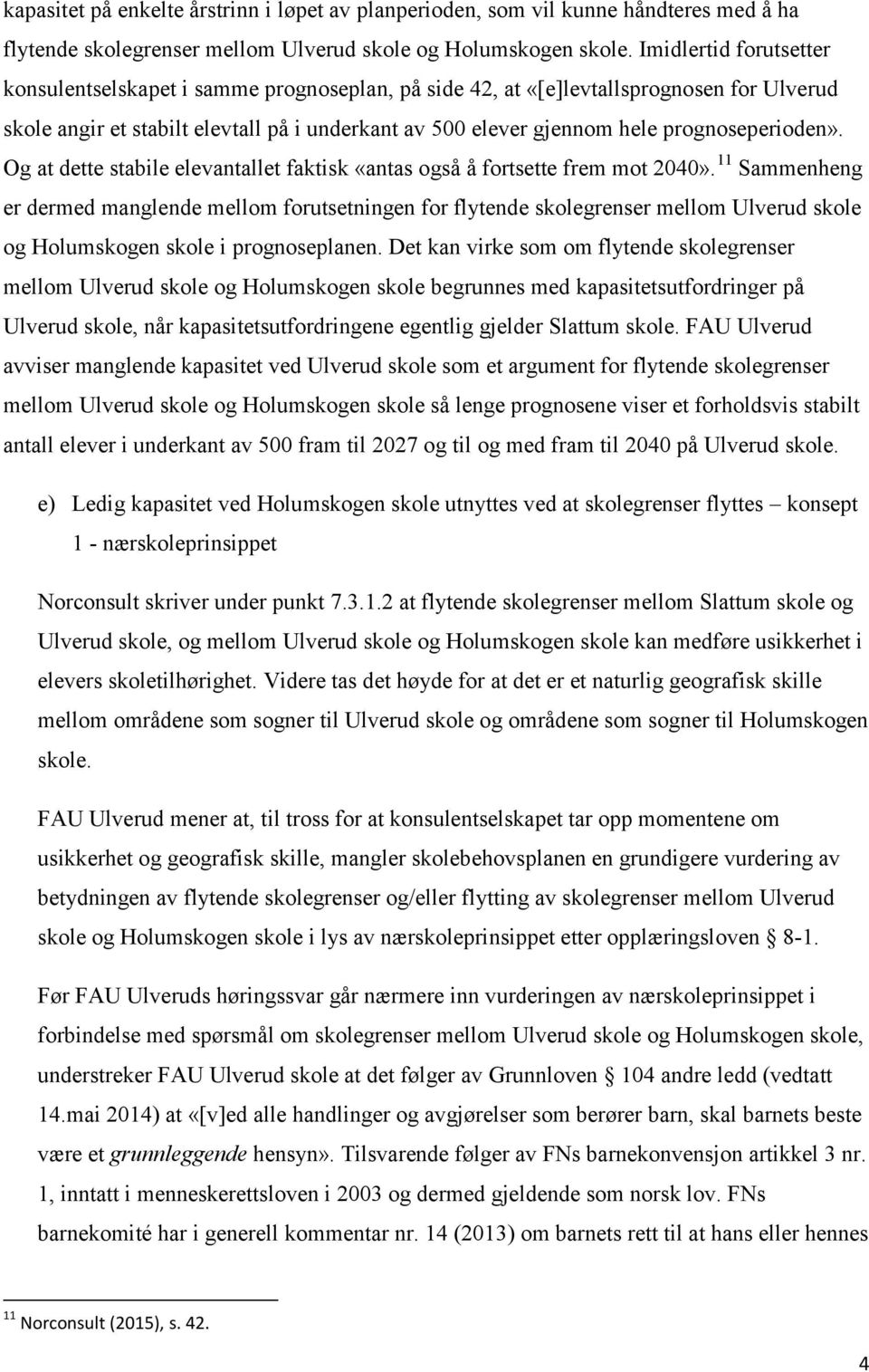 prognoseperioden». Og at dette stabile elevantallet faktisk «antas også å fortsette frem mot 2040».