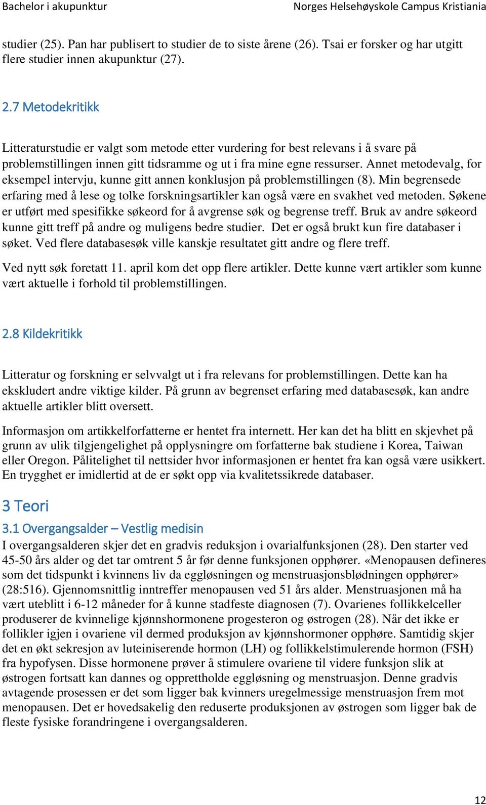 Annet metodevalg, for eksempel intervju, kunne gitt annen konklusjon på problemstillingen (8). Min begrensede erfaring med å lese og tolke forskningsartikler kan også være en svakhet ved metoden.