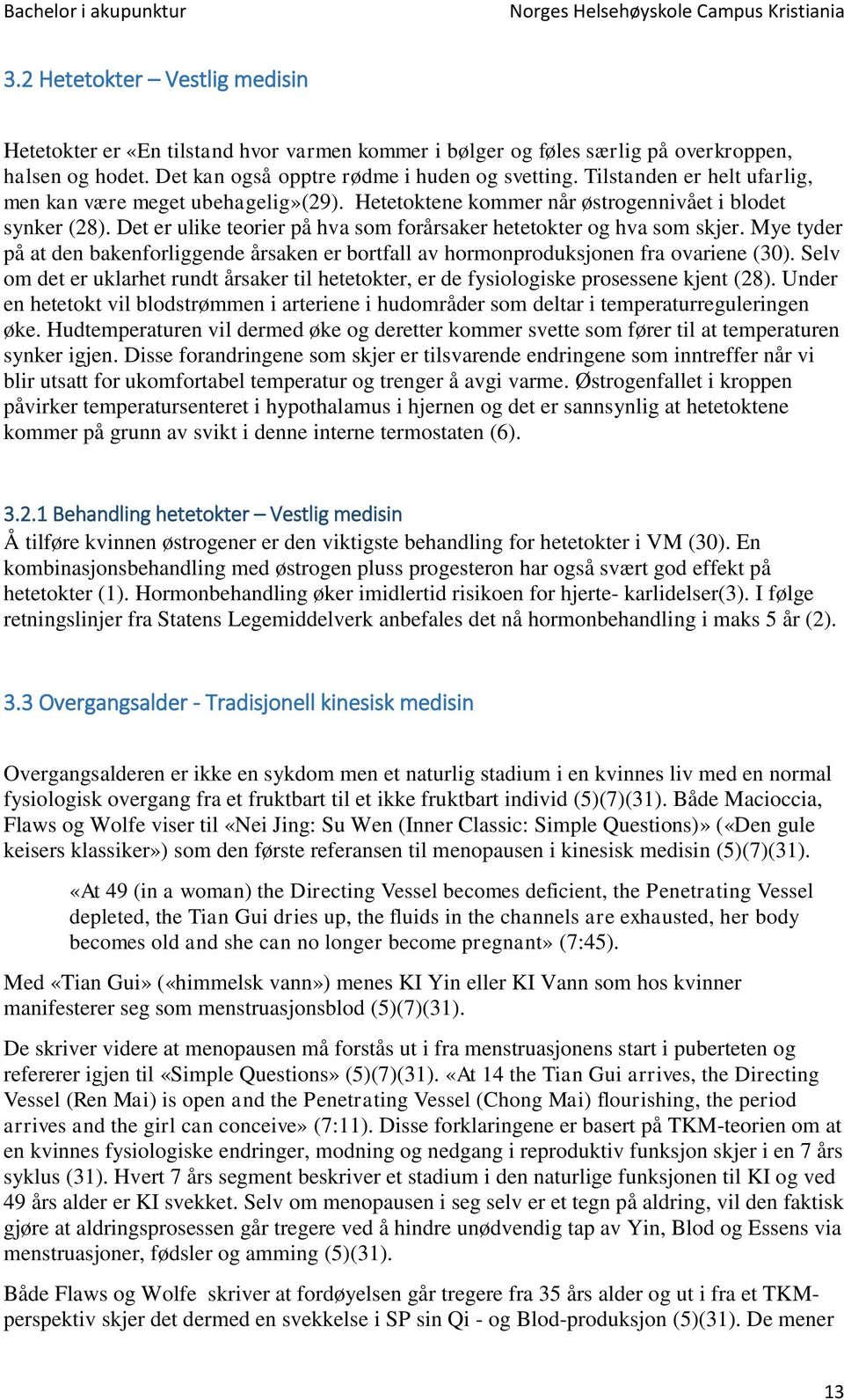 Mye tyder på at den bakenforliggende årsaken er bortfall av hormonproduksjonen fra ovariene (30). Selv om det er uklarhet rundt årsaker til hetetokter, er de fysiologiske prosessene kjent (28).