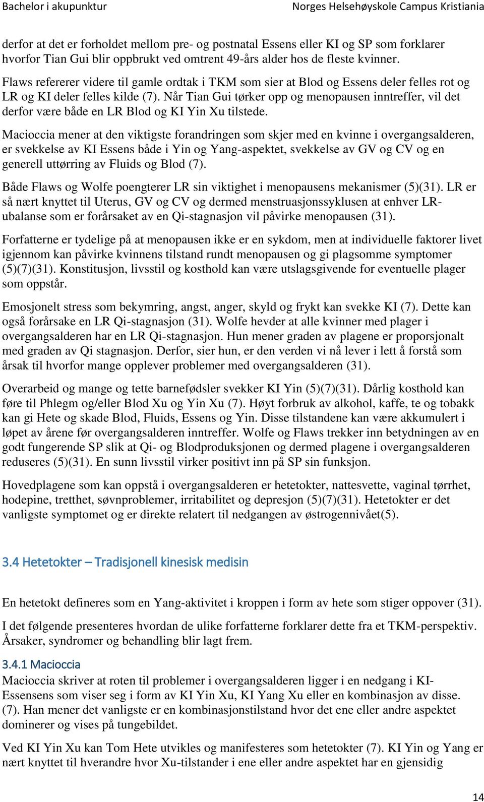 Når Tian Gui tørker opp og menopausen inntreffer, vil det derfor være både en LR Blod og KI Yin Xu tilstede.