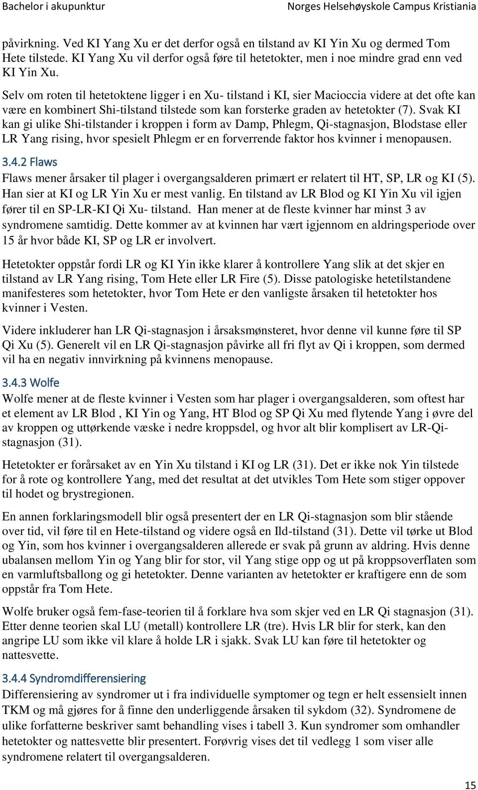 Svak KI kan gi ulike Shi-tilstander i kroppen i form av Damp, Phlegm, Qi-stagnasjon, Blodstase eller LR Yang rising, hvor spesielt Phlegm er en forverrende faktor hos kvinner i menopausen. 3.4.