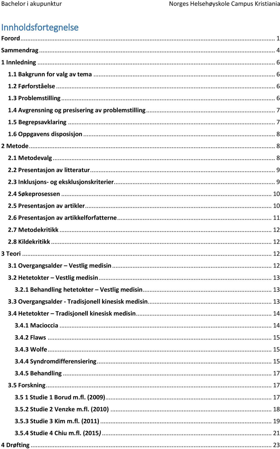 .. 10 2.5 Presentasjon av artikler... 10 2.6 Presentasjon av artikkelforfatterne... 11 2.7 Metodekritikk... 12 2.8 Kildekritikk... 12 3 Teori... 12 3.1 Overgangsalder Vestlig medisin... 12 3.2 Hetetokter Vestlig medisin.