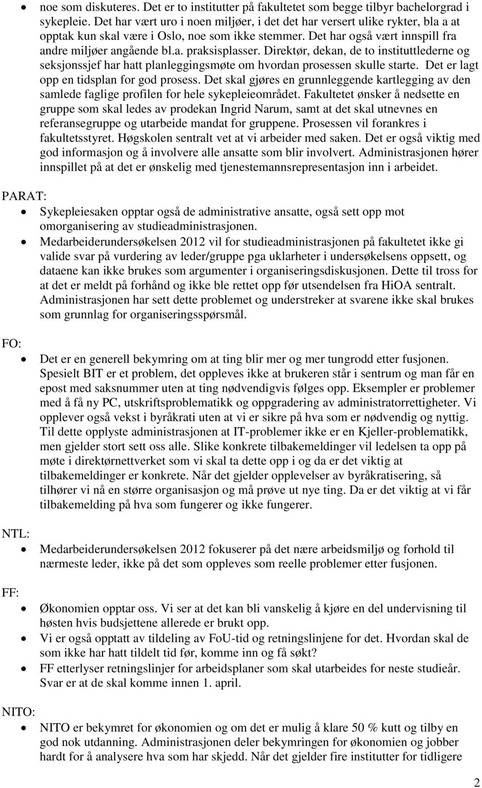 Direktør, dekan, de to instituttlederne og seksjonssjef har hatt planleggingsmøte om hvordan prosessen skulle starte. Det er lagt opp en tidsplan for god prosess.