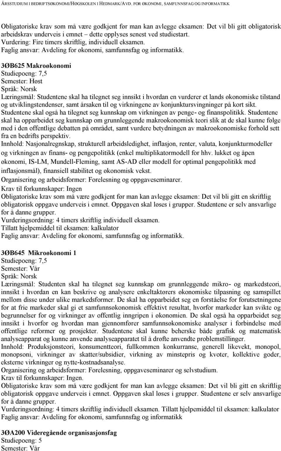 3ØB625 Makroøkonomi Studiepoeng: 7,5 Læringsmål: Studentene skal ha tilegnet seg innsikt i hvordan en vurderer et lands økonomiske tilstand og utviklingstendenser, samt årsaken til og virkningene av