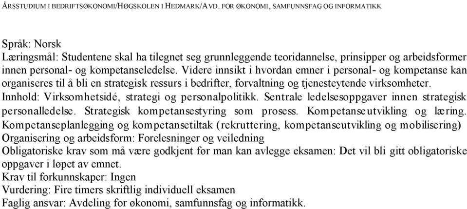 Innhold: Virksomhetsidé, strategi og personalpolitikk. Sentrale ledelsesoppgaver innen strategisk personalledelse. Strategisk kompetansestyring som prosess. Kompetanseutvikling og læring.