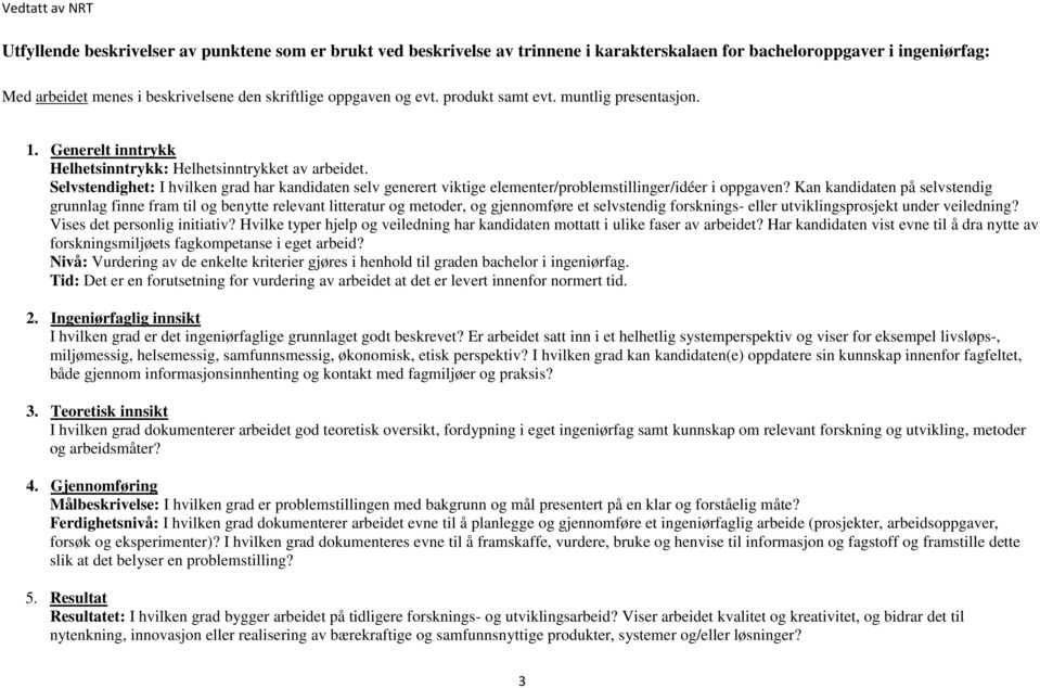 Selvstendighet: I hvilken grad har kandidaten selv generert viktige elementer/problemstillinger/idéer i oppgaven?