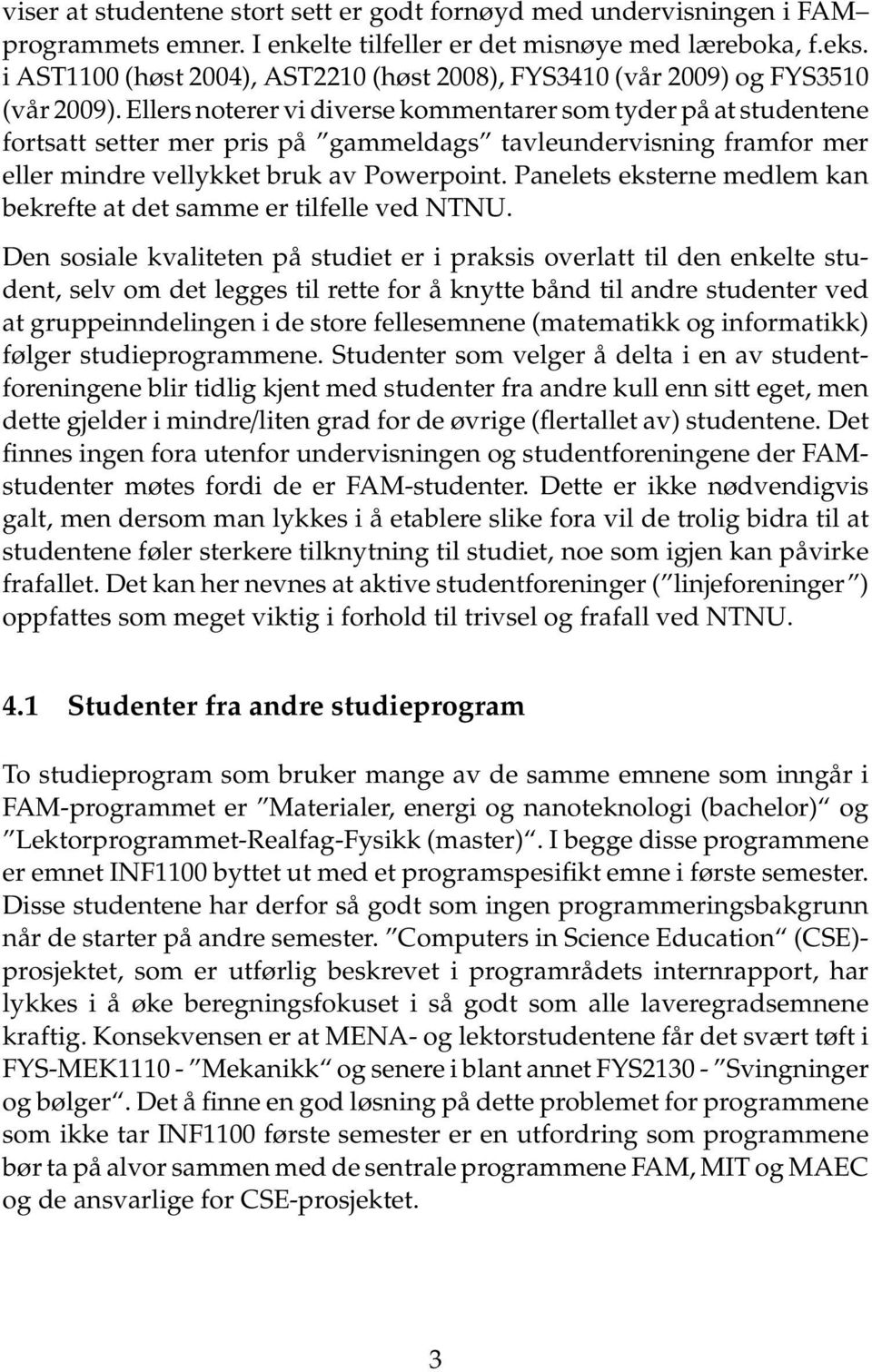 Ellers noterer vi diverse kommentarer som tyder på at studentene fortsatt setter mer pris på gammeldags tavleundervisning framfor mer eller mindre vellykket bruk av Powerpoint.