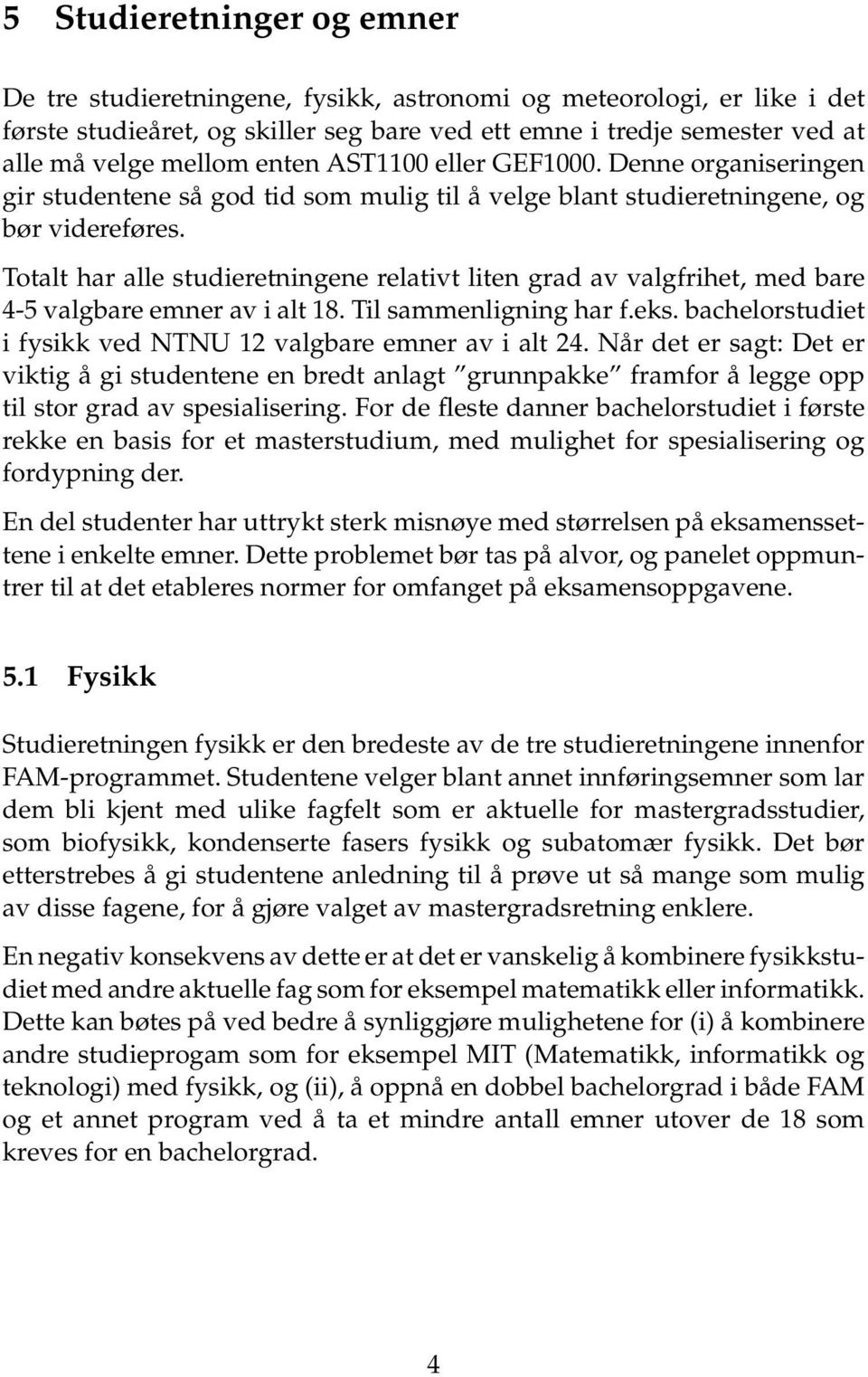 Totalt har alle studieretningene relativt liten grad av valgfrihet, med bare 4-5 valgbare emner av i alt 18. Til sammenligning har f.eks.