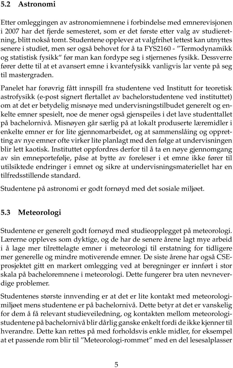 Dessverre fører dette til at et avansert emne i kvantefysikk vanligvis lar vente på seg til mastergraden.