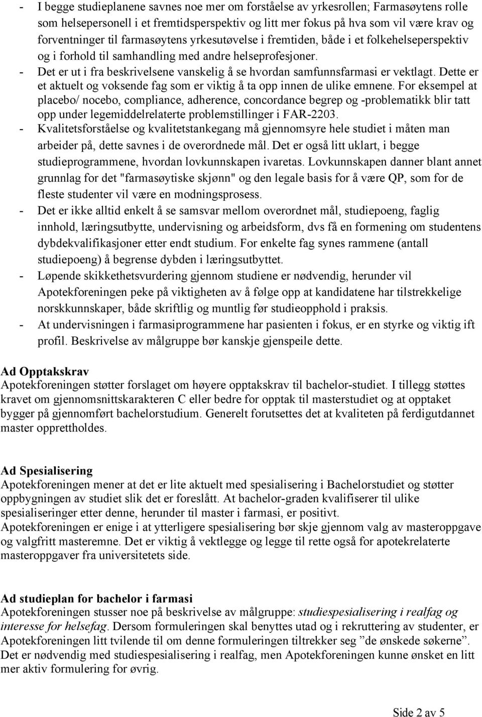 - Det er ut i fra beskrivelsene vanskelig å se hvordan samfunnsfarmasi er vektlagt. Dette er et aktuelt og voksende fag som er viktig å ta opp innen de ulike emnene.