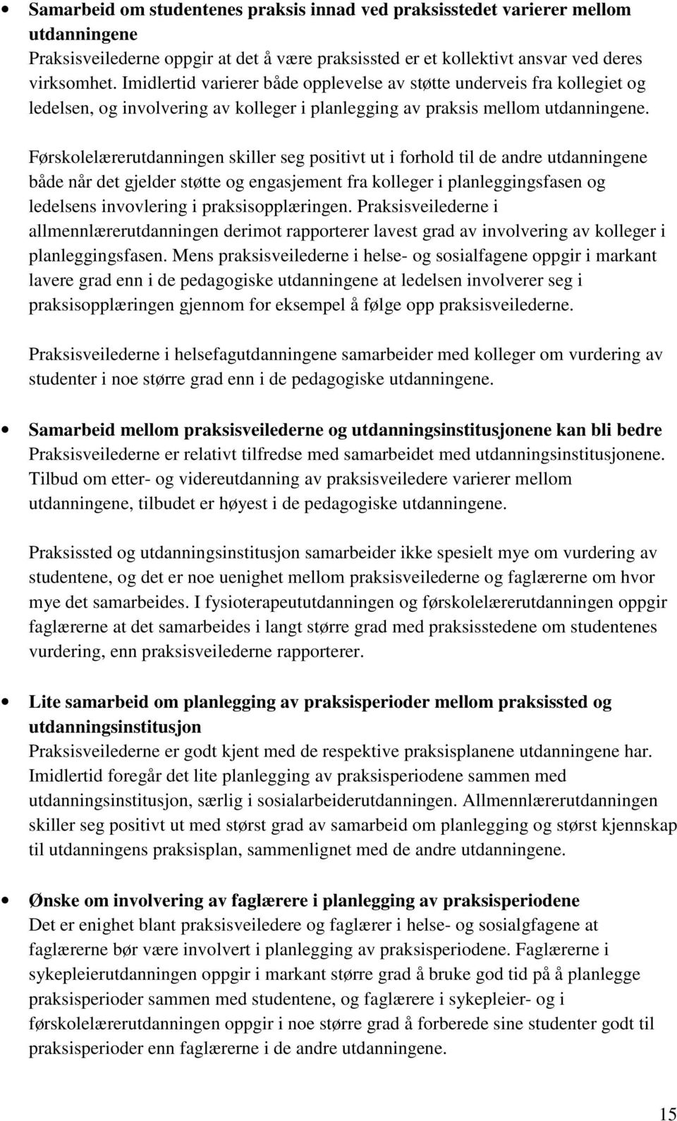 Førskolelærerutdanningen skiller seg positivt ut i forhold til de andre utdanningene både når det gjelder støtte og engasjement fra kolleger i planleggingsfasen og ledelsens invovlering i