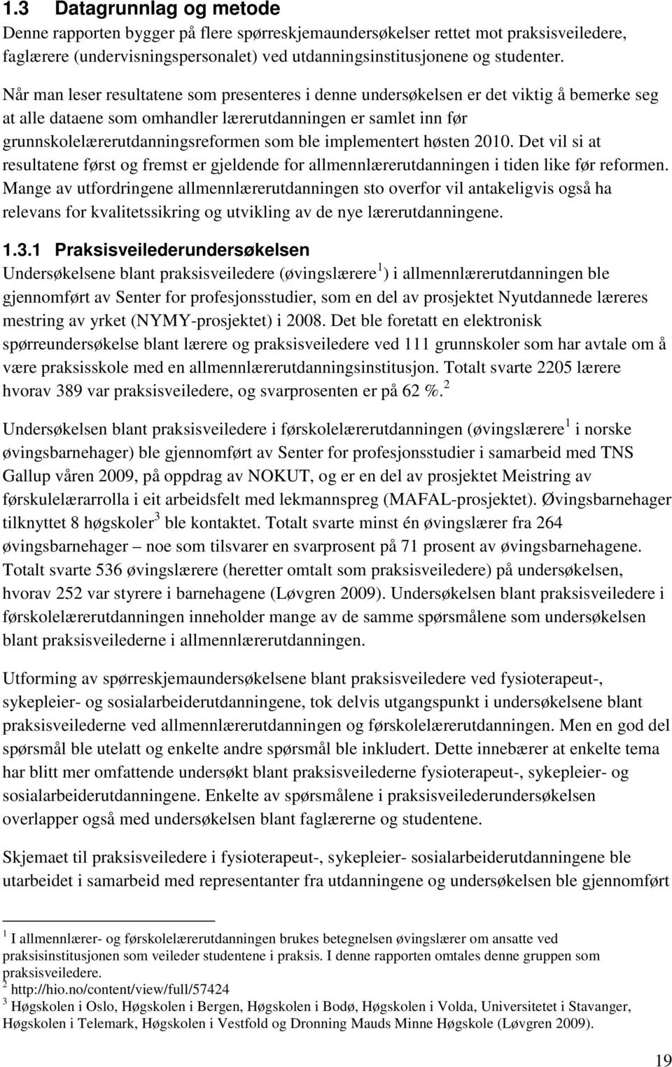 implementert høsten 2010. Det vil si at resultatene først og fremst er gjeldende for allmennlærerutdanningen i tiden like før reformen.