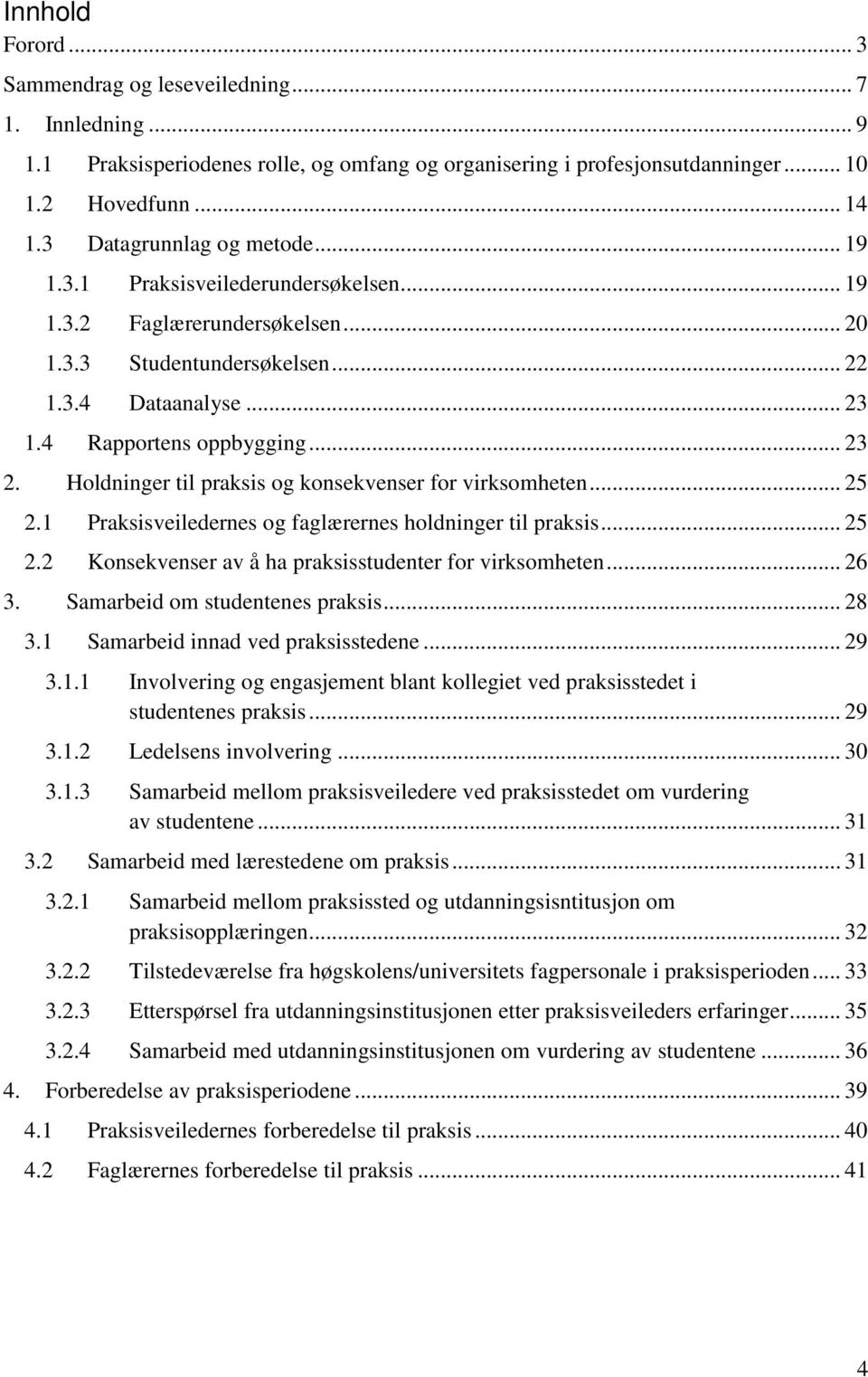 Holdninger til praksis og konsekvenser for virksomheten... 25 2.1 Praksisveiledernes og faglærernes holdninger til praksis... 25 2.2 Konsekvenser av å ha praksisstudenter for virksomheten... 26 3.