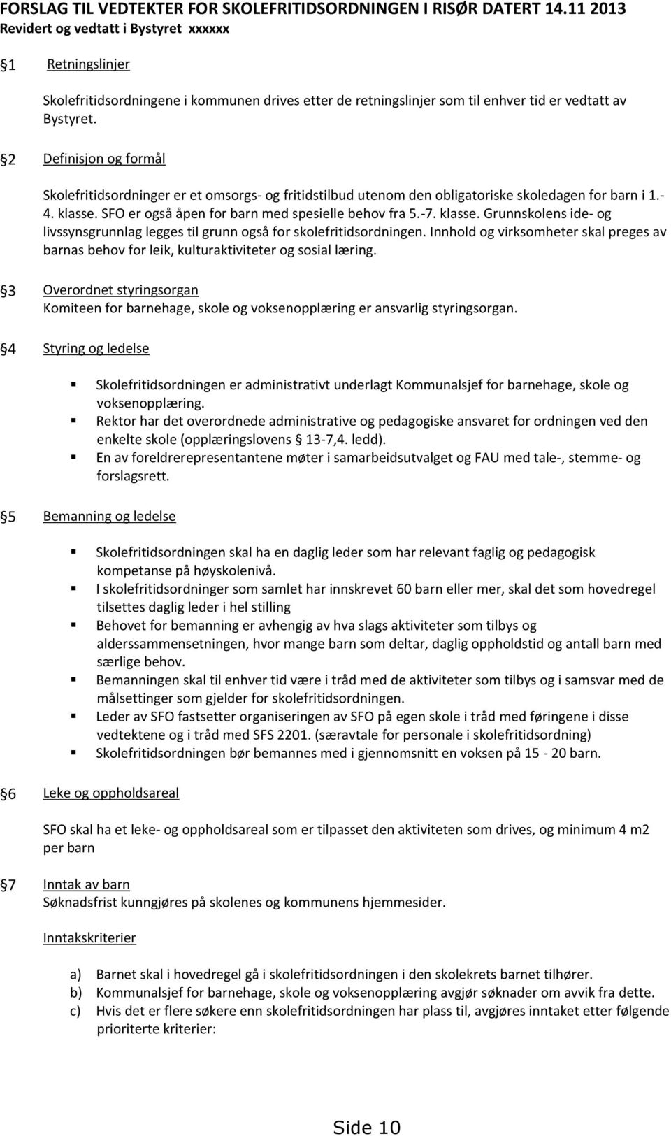 2 Definisjon og formål Skolefritidsordninger er et omsorgs- og fritidstilbud utenom den obligatoriske skoledagen for barn i 1.- 4. klasse. SFO er også åpen for barn med spesielle behov fra 5.-7.