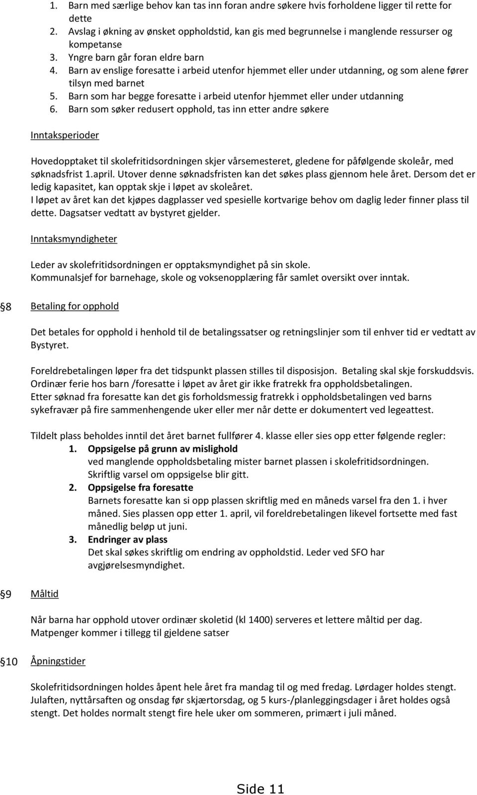 Barn av enslige foresatte i arbeid utenfor hjemmet eller under utdanning, og som alene fører tilsyn med barnet 5. Barn som har begge foresatte i arbeid utenfor hjemmet eller under utdanning 6.