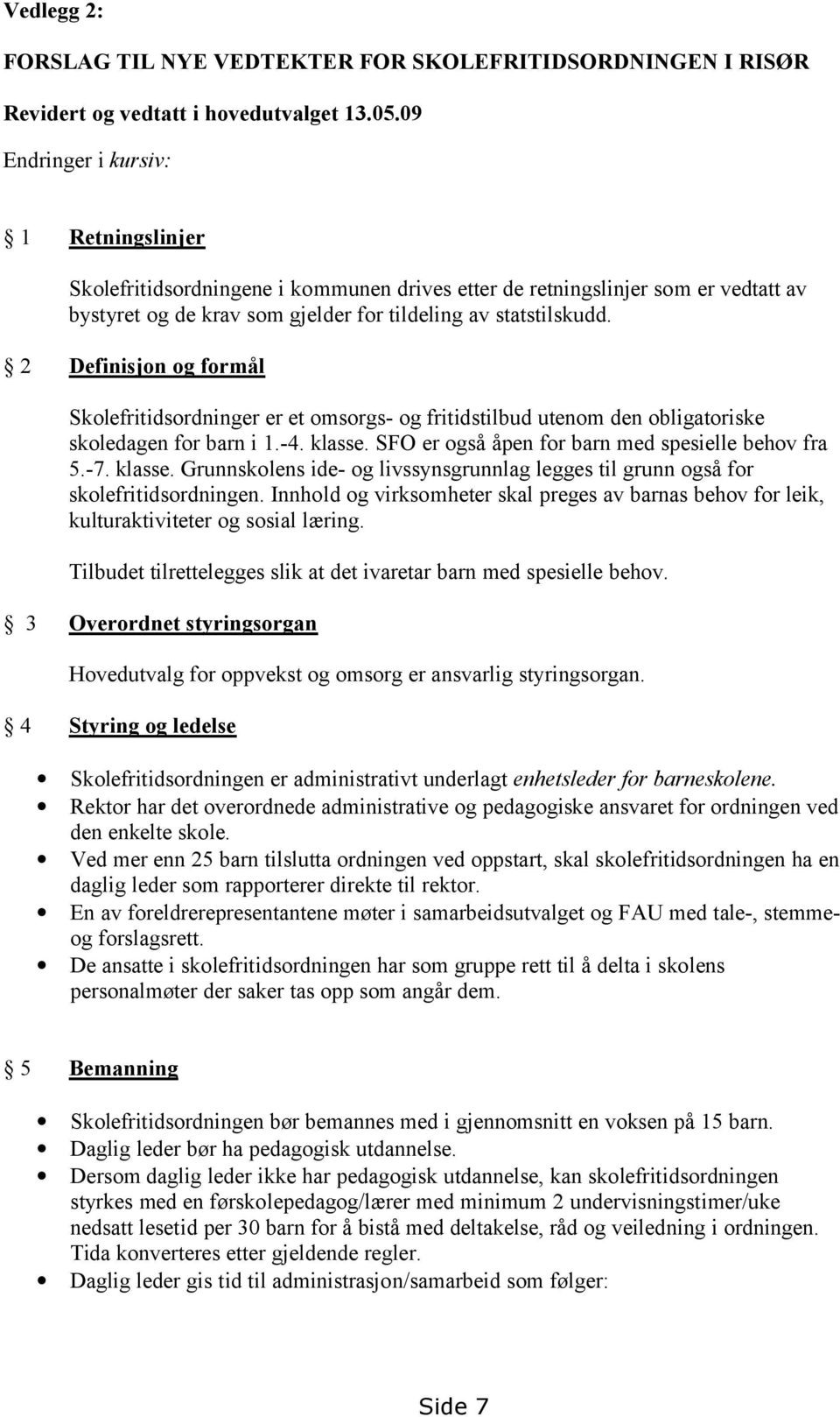 2 Definisjon og formål Skolefritidsordninger er et omsorgs- og fritidstilbud utenom den obligatoriske skoledagen for barn i 1.-4. klasse. SFO er også åpen for barn med spesielle behov fra 5.-7.