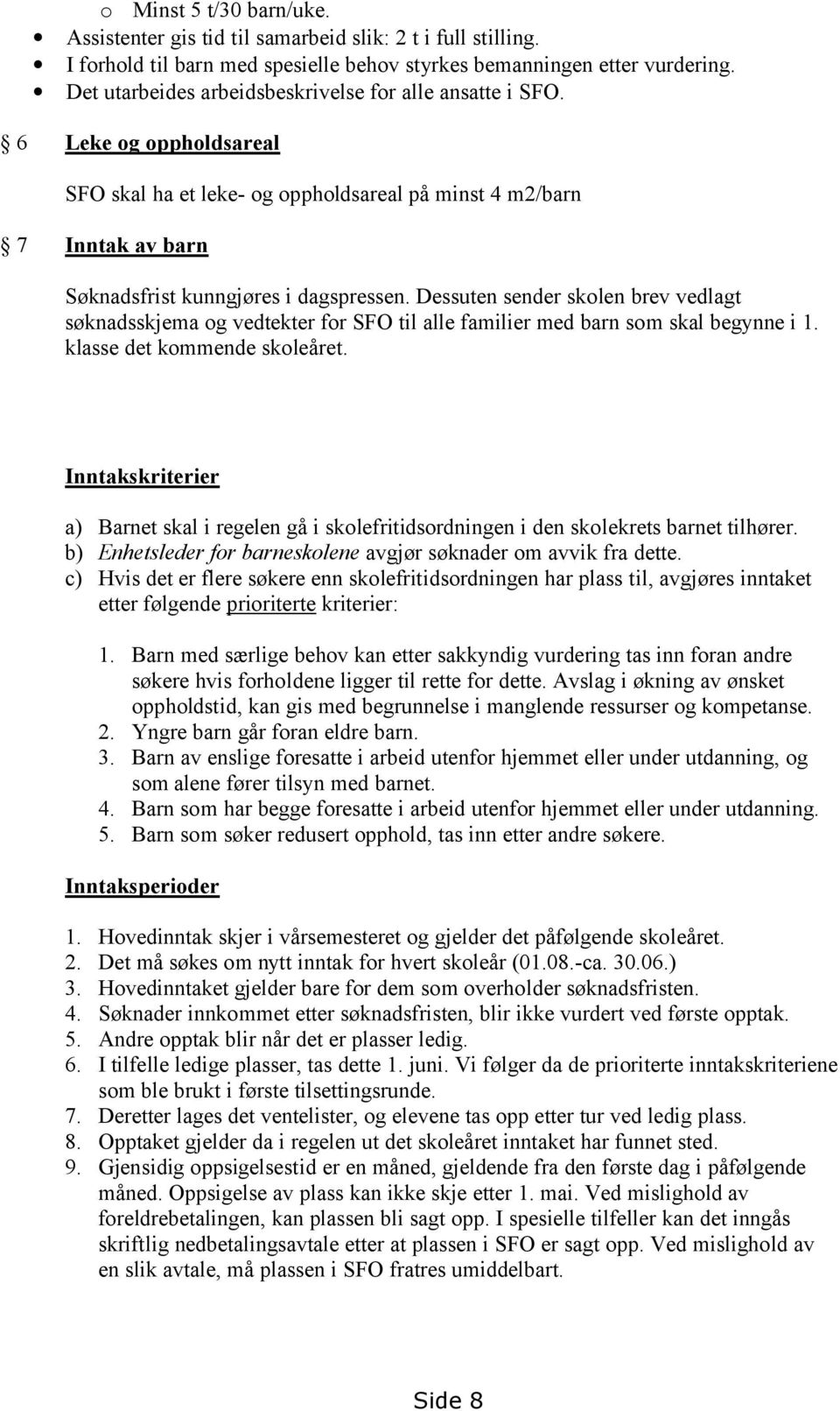 Dessuten sender skolen brev vedlagt søknadsskjema og vedtekter for SFO til alle familier med barn som skal begynne i 1. klasse det kommende skoleåret.