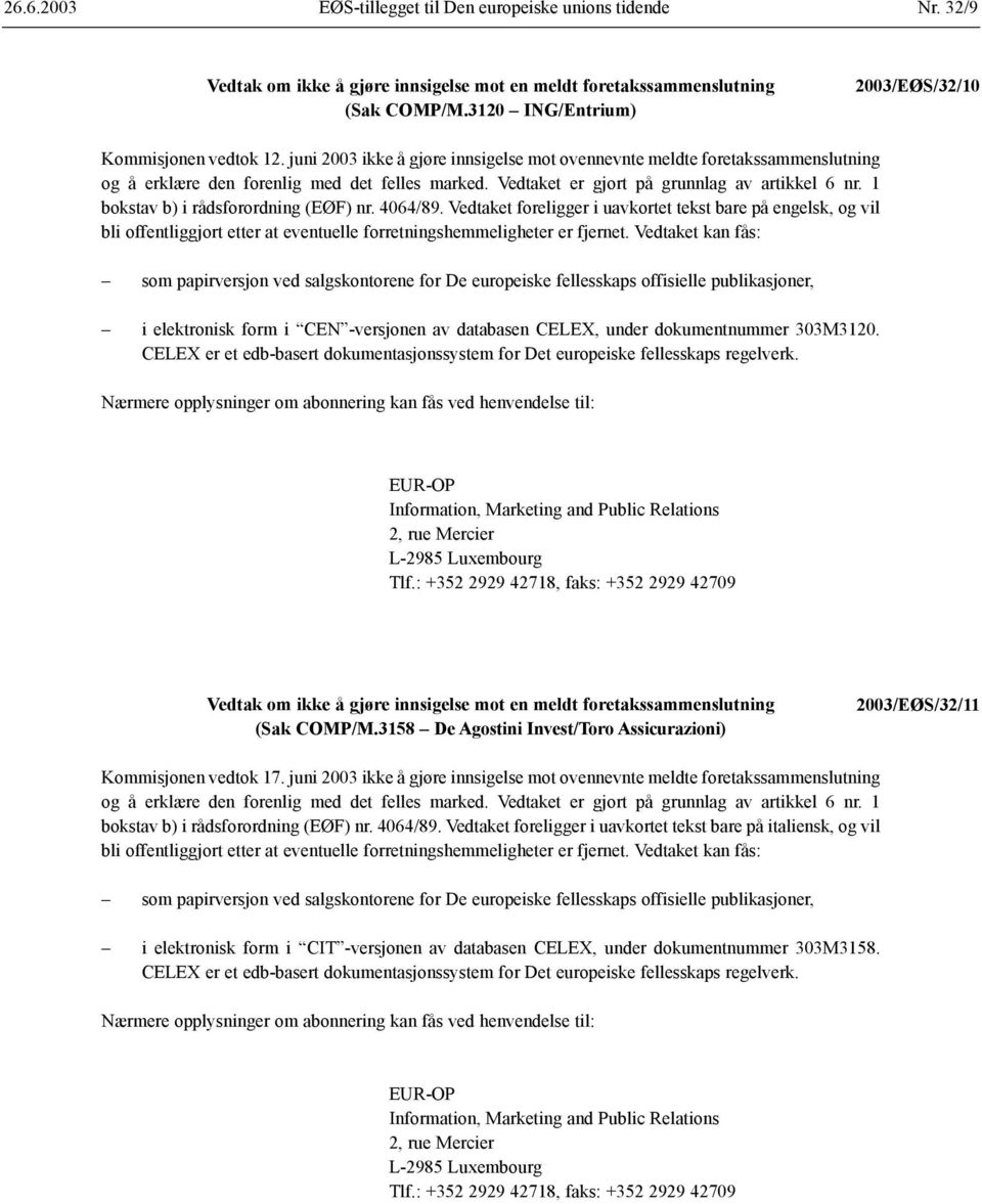 1 bokstav b) i rådsforordning (EØF) nr. 4064/89. Vedtaket foreligger i uavkortet tekst bare på engelsk, og vil bli offentliggjort etter at eventuelle forretningshemmeligheter er fjernet.