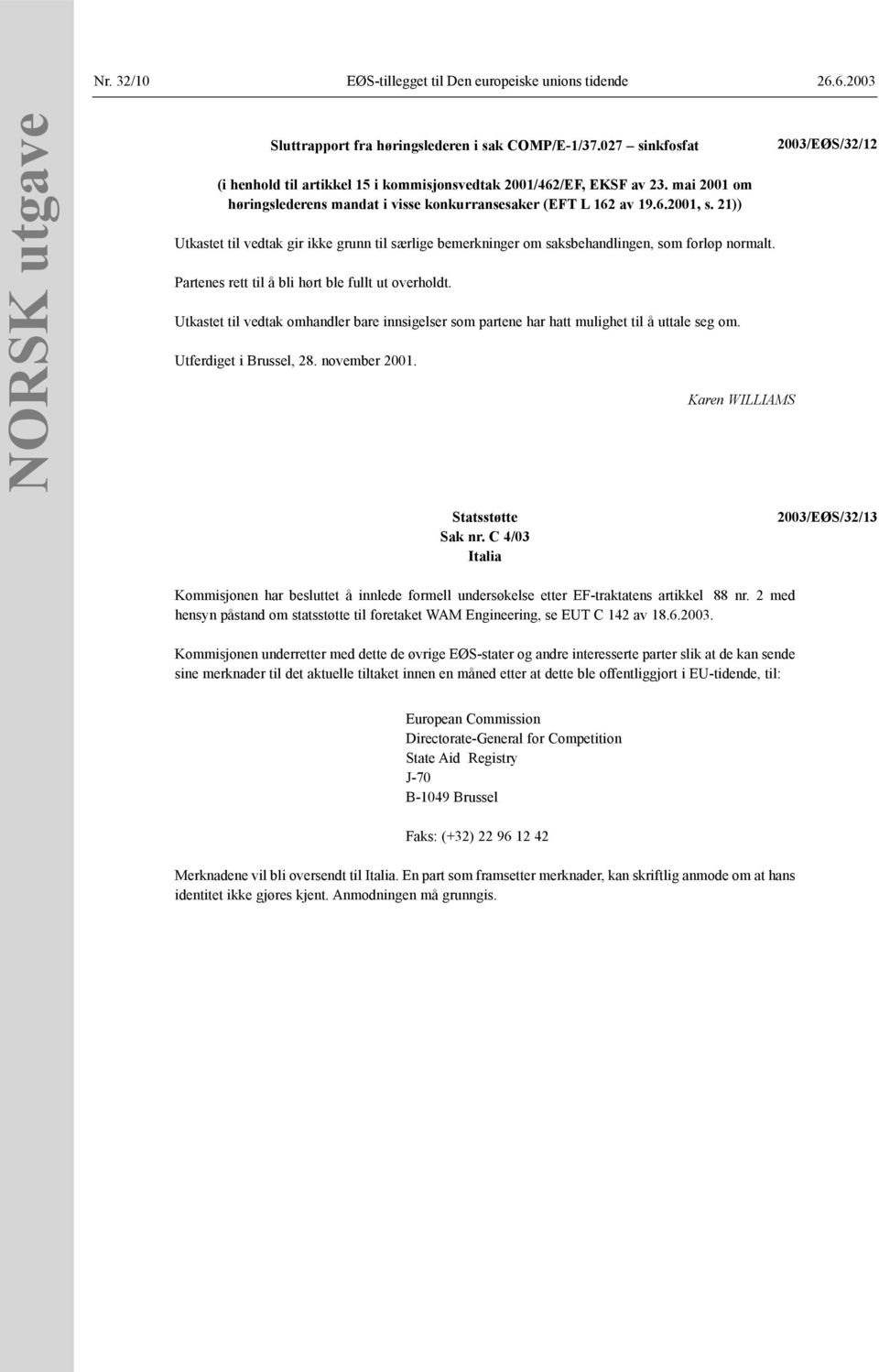 21)) Utkastet til vedtak gir ikke grunn til særlige bemerkninger om saksbehandlingen, som forløp normalt. Partenes rett til å bli hørt ble fullt ut overholdt.