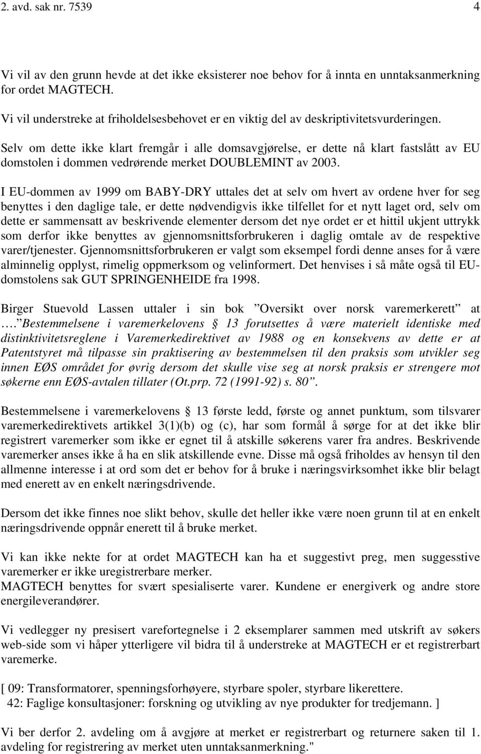 Selv om dette ikke klart fremgår i alle domsavgjørelse, er dette nå klart fastslått av EU domstolen i dommen vedrørende merket DOUBLEMINT av 2003.