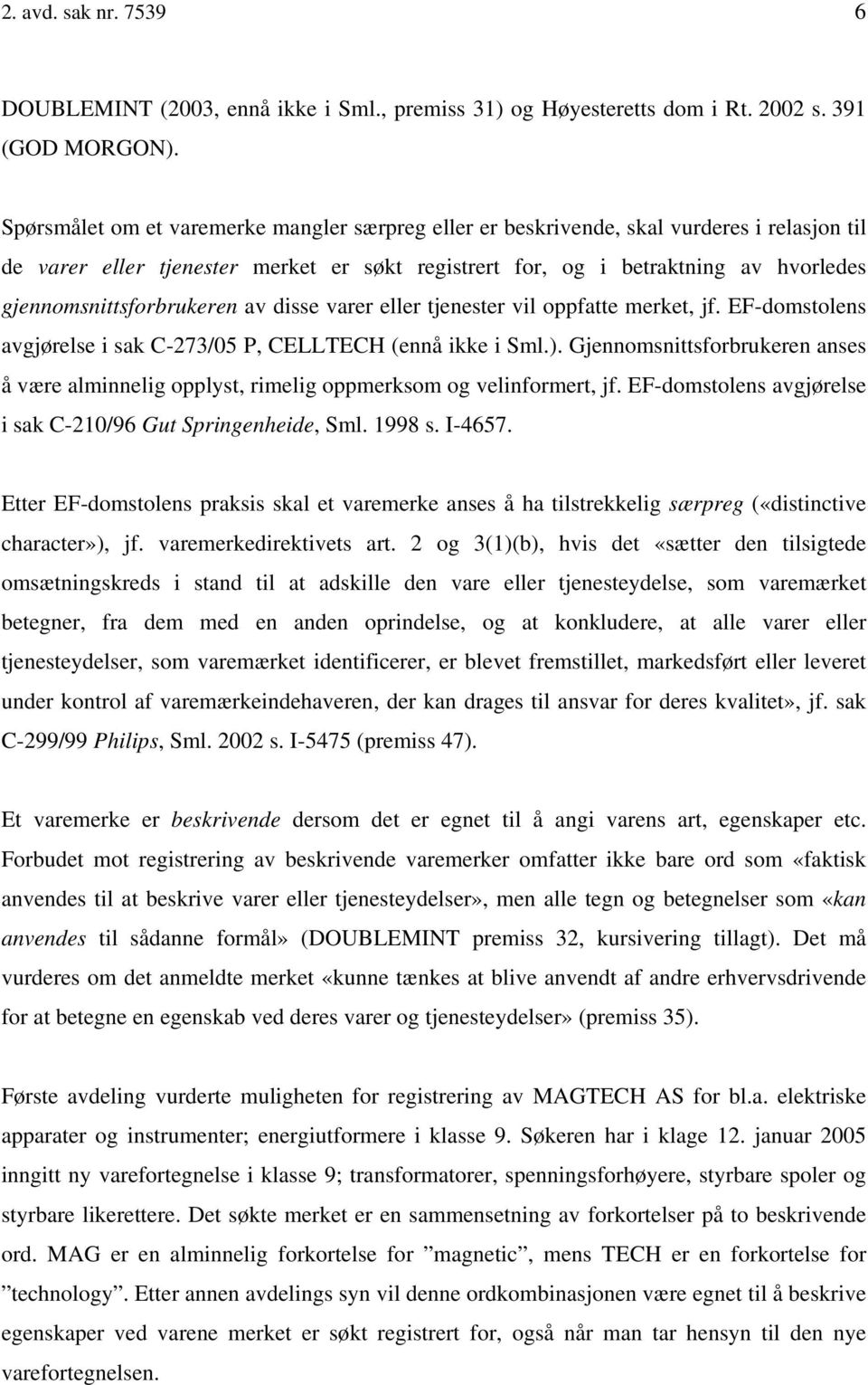 gjennomsnittsforbrukeren av disse varer eller tjenester vil oppfatte merket, jf. EF-domstolens avgjørelse i sak C-273/05 P, CELLTECH (ennå ikke i Sml.).