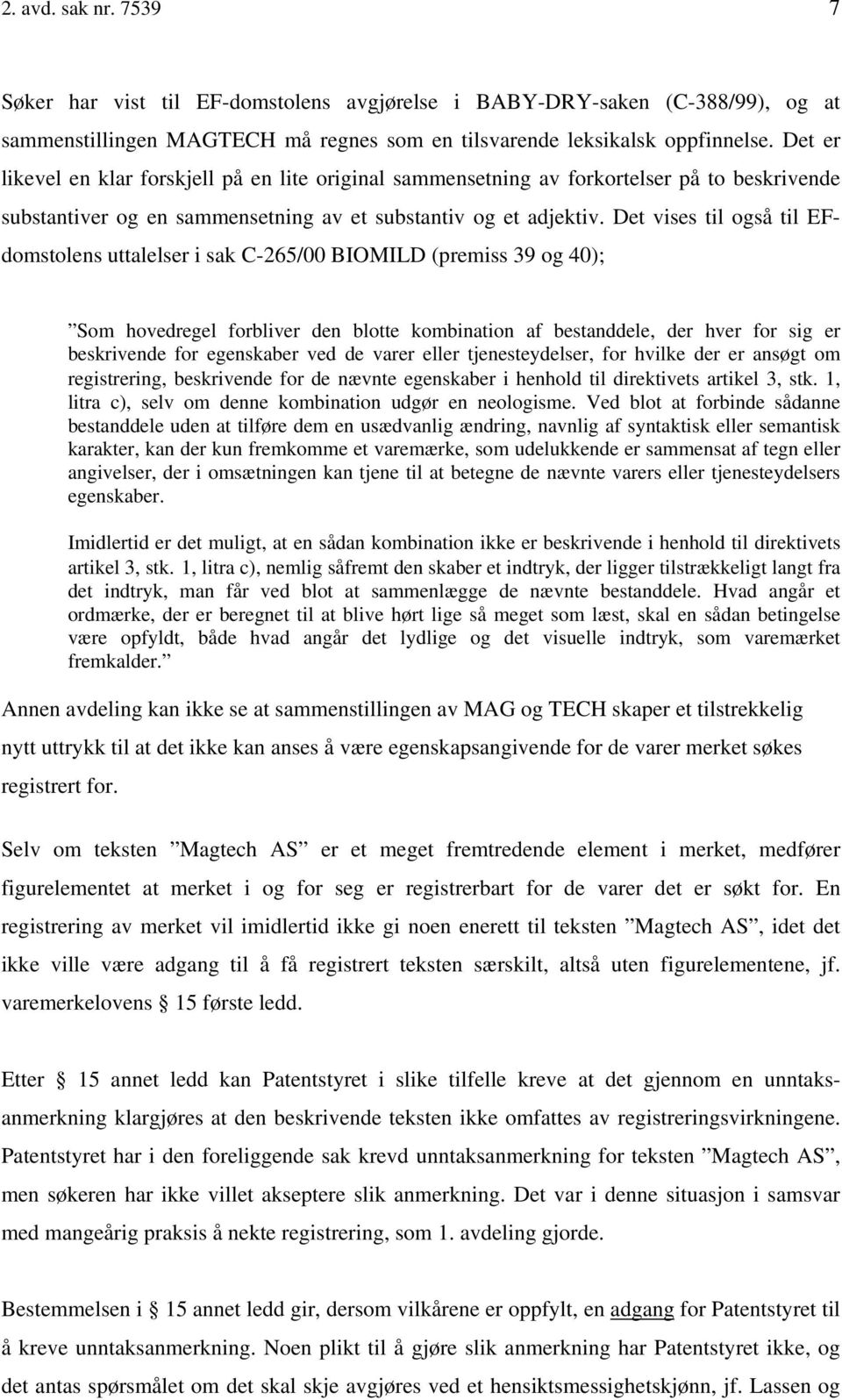 Det vises til også til EFdomstolens uttalelser i sak C-265/00 BIOMILD (premiss 39 og 40); Som hovedregel forbliver den blotte kombination af bestanddele, der hver for sig er beskrivende for