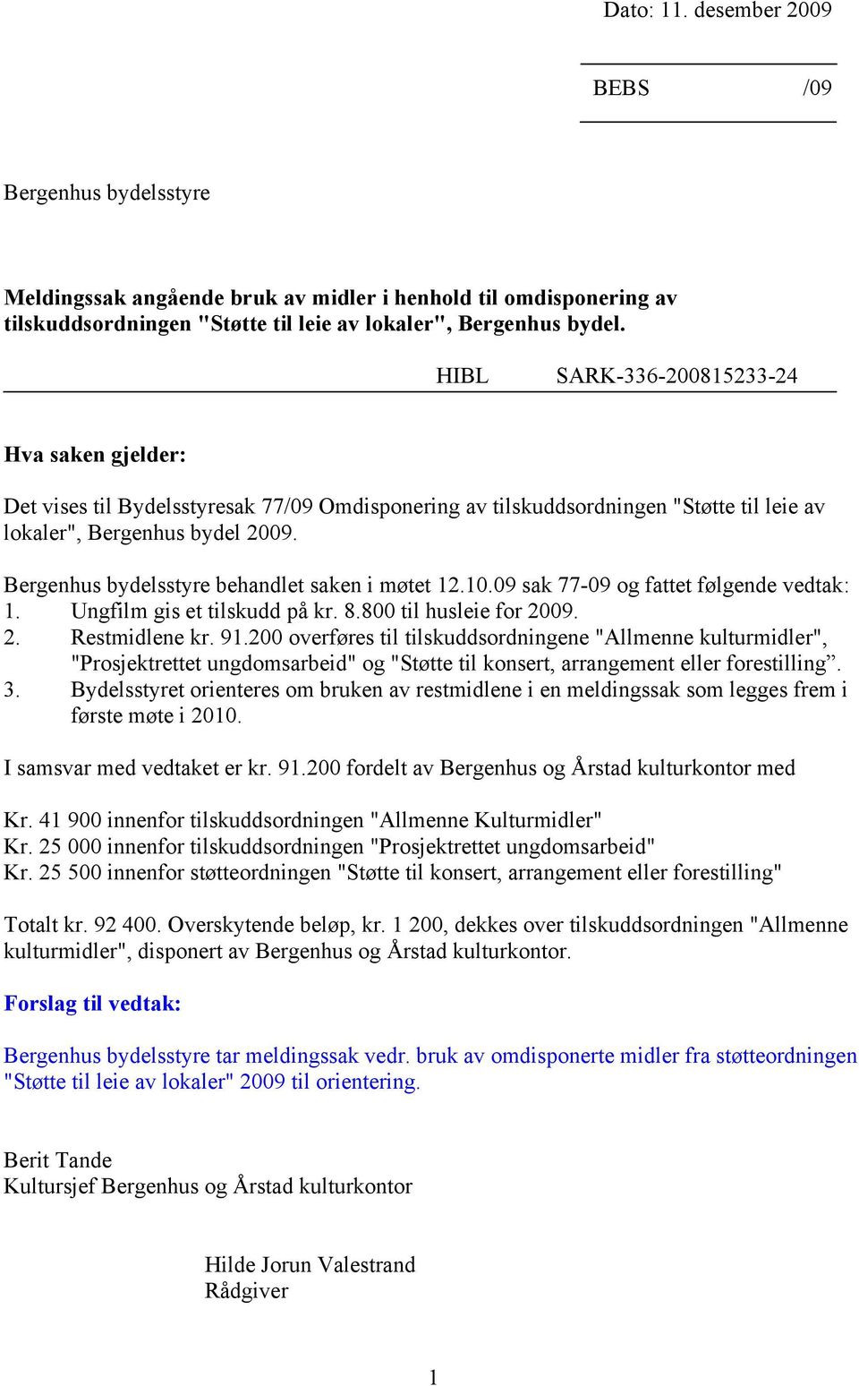 Bergenhus bydelsstyre behandlet saken i møtet 12.10.09 sak 77-09 og fattet følgende vedtak: 1. Ungfilm gis et tilskudd på kr. 8.800 til husleie for 2009. 2. Restmidlene kr. 91.