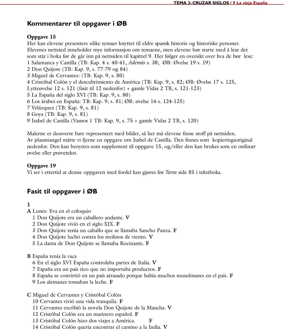 Her følger en oversikt over hva de bør lese: 1 Salamanca y Castilla (TB: Kap. 4 s. 40-41, Además s. 38; ØB: Øvelse 19 s. 19) 2 Don Quijote (TB: Kap. 9, s. 77-79 og 84) 3 Miguel de Cervantes: (TB: Kap.