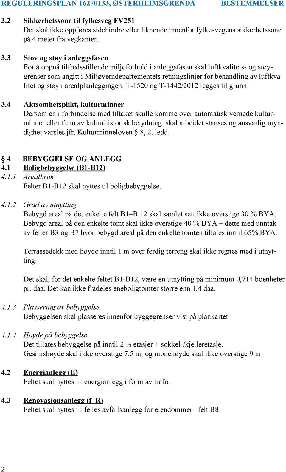 luftkvalitet og støy i arealplanleggingen, T-1520 og T-1442/2012 legges til grunn. 3.