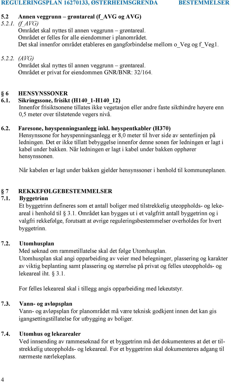 6 HENSYNSSONER 6.1. Sikringssone, frisikt (H140_1-H140_12) Innenfor frisiktsonene tillates ikke vegetasjon eller andre faste sikthindre høyere enn 0,5 meter over tilstøtende vegers nivå. 6.2. Faresone, høyspenningsanlegg inkl.