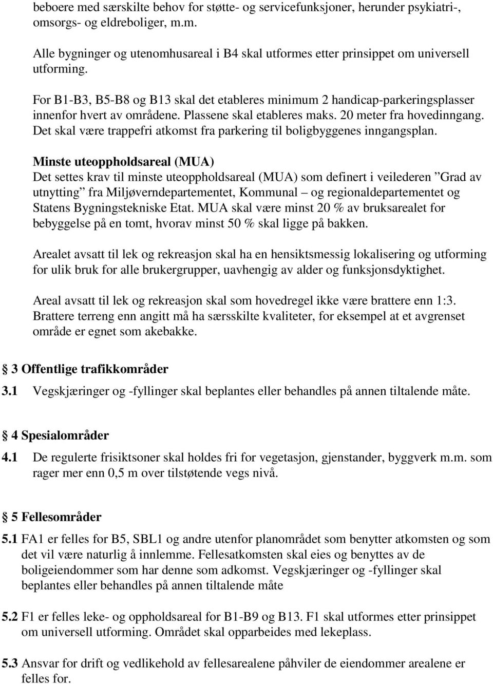 Det skal være trappefri atkomst fra parkering til boligbyggenes inngangsplan.