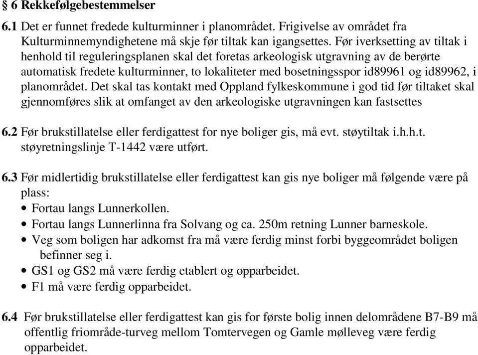 i planområdet. Det skal tas kontakt med Oppland fylkeskommune i god tid før tiltaket skal gjennomføres slik at omfanget av den arkeologiske utgravningen kan fastsettes 6.