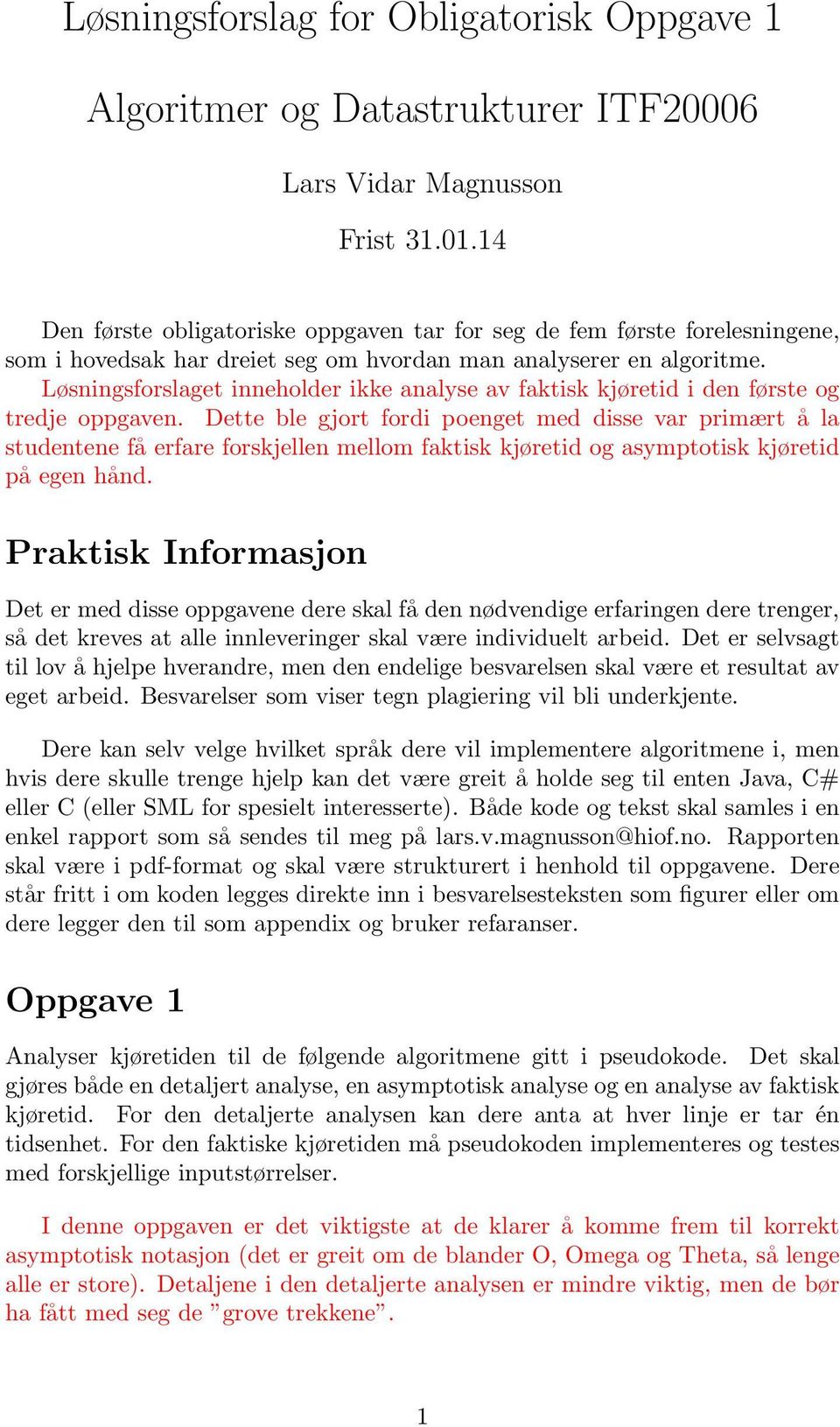 var primært å la studentene få erfare forskjellen mellom faktisk kjøretid og asymptotisk kjøretid på egen hånd Praktisk Informasjon Det er med disse oppgavene dere skal få den nødvendige erfaringen