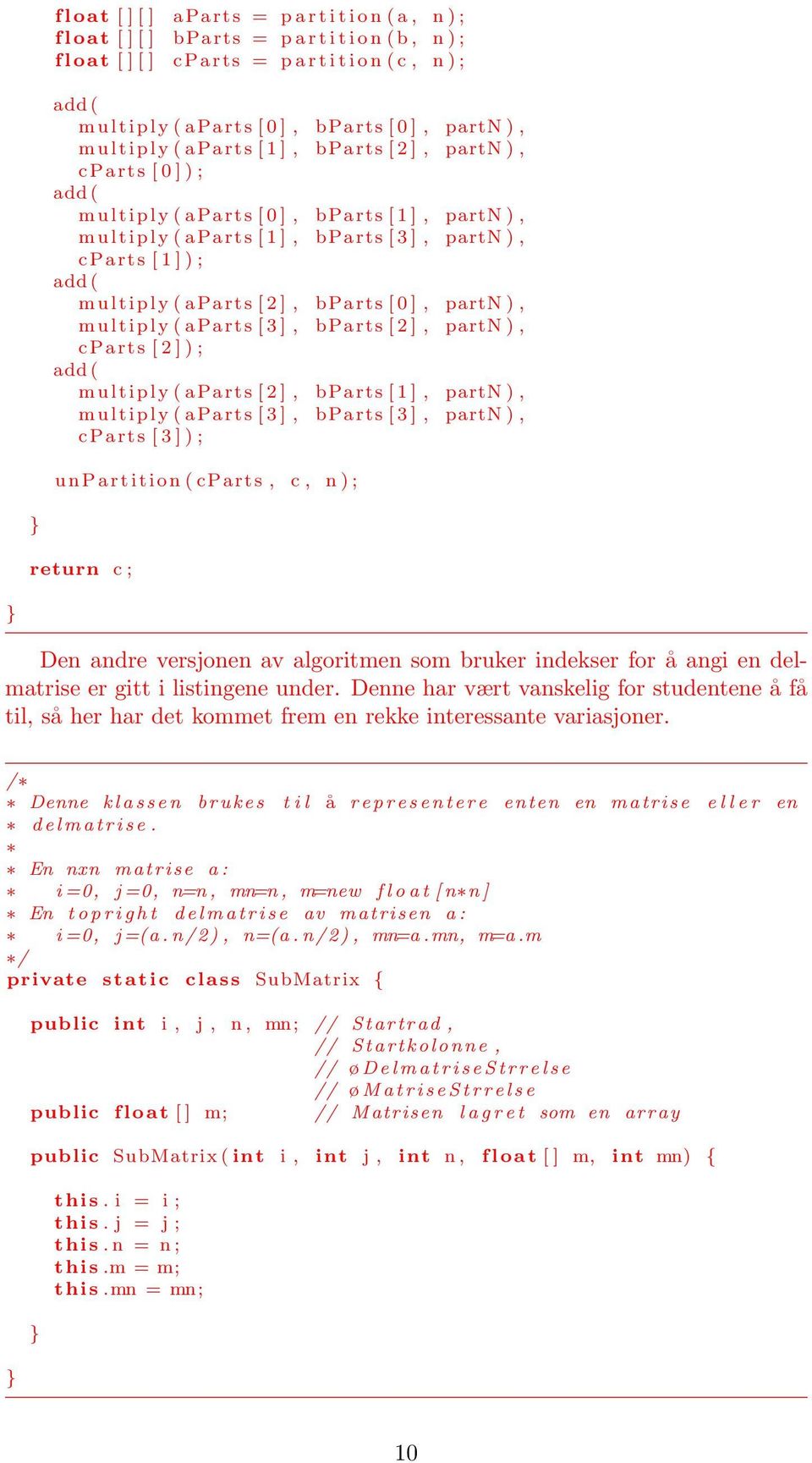 partn ), cparts [ 1 ] ) ; m u l t i p l y ( aparts [ 2 ], bparts [ 0 ], partn ), m u l t i p l y ( aparts [ 3 ], bparts [ 2 ], partn ), cparts [ 2 ] ) ; m u l t i p l y ( aparts [ 2 ], bparts [ 1 ],