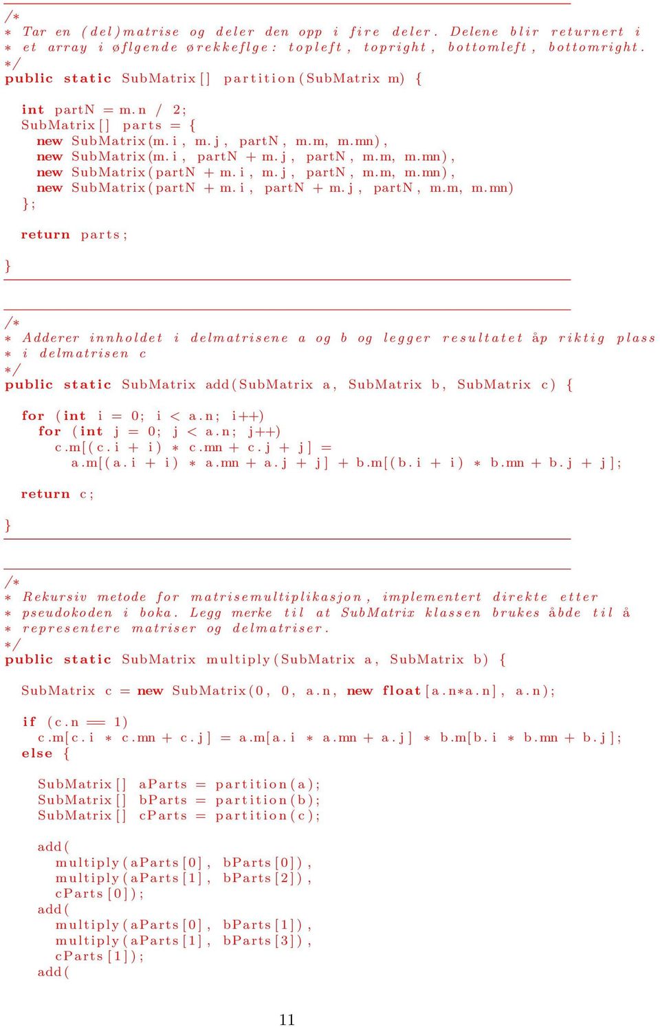 SubMatrix (m i, partn + m j, partn, mm, mmn), new SubMatrix ( partn + m i, m j, partn, mm, mmn), new SubMatrix ( partn + m i, partn + m j, partn, mm, mmn) ; return p a r t s ; Adderer i n n h o l d e