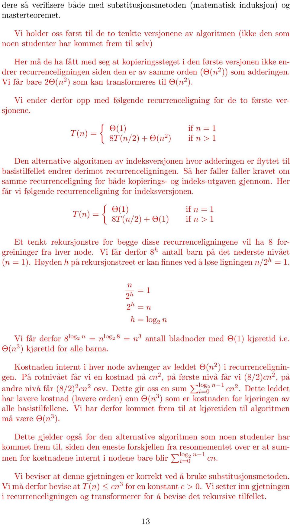 transformeres til Θ(n 2 ) Vi ender derfor opp med følgende recurrenceligning for de to første versjonene { Θ(1) if n = 1 T (n) = 8T (n/2) + Θ(n 2 ) if n > 1 Den alternative algoritmen av