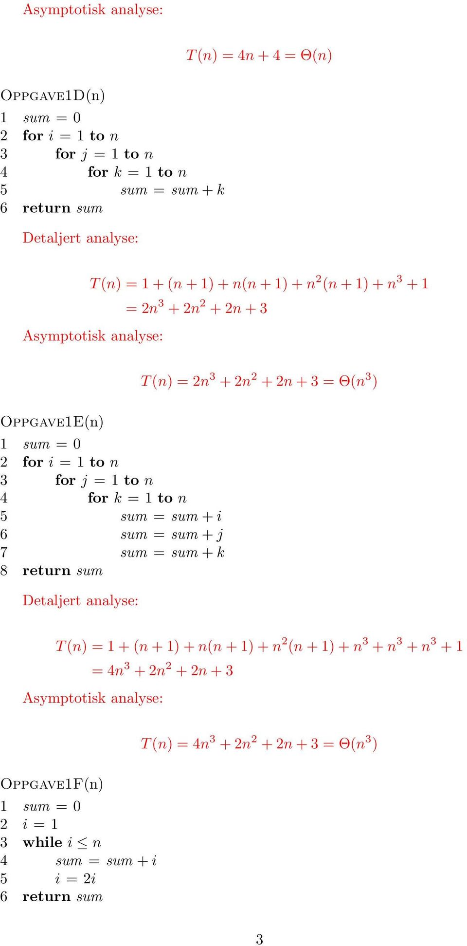 for j = 1 to n 4 for k = 1 to n 5 sum = sum + i 6 sum = sum + j 7 sum = sum + k 8 return sum Detaljert analyse: T (n) = 1 + (n + 1) + n(n + 1) + n 2 (n + 1) + n 3 + n 3 + n