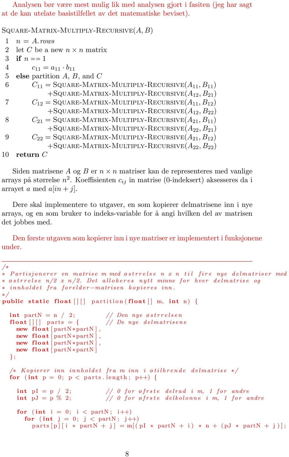 Square-Matrix-Multiply-Recursive(A 11, B 12 ) +Square-Matrix-Multiply-Recursive(A 12, B 22 ) 8 C 21 = Square-Matrix-Multiply-Recursive(A 21, B 11 ) +Square-Matrix-Multiply-Recursive(A 22, B 21 ) 9 C