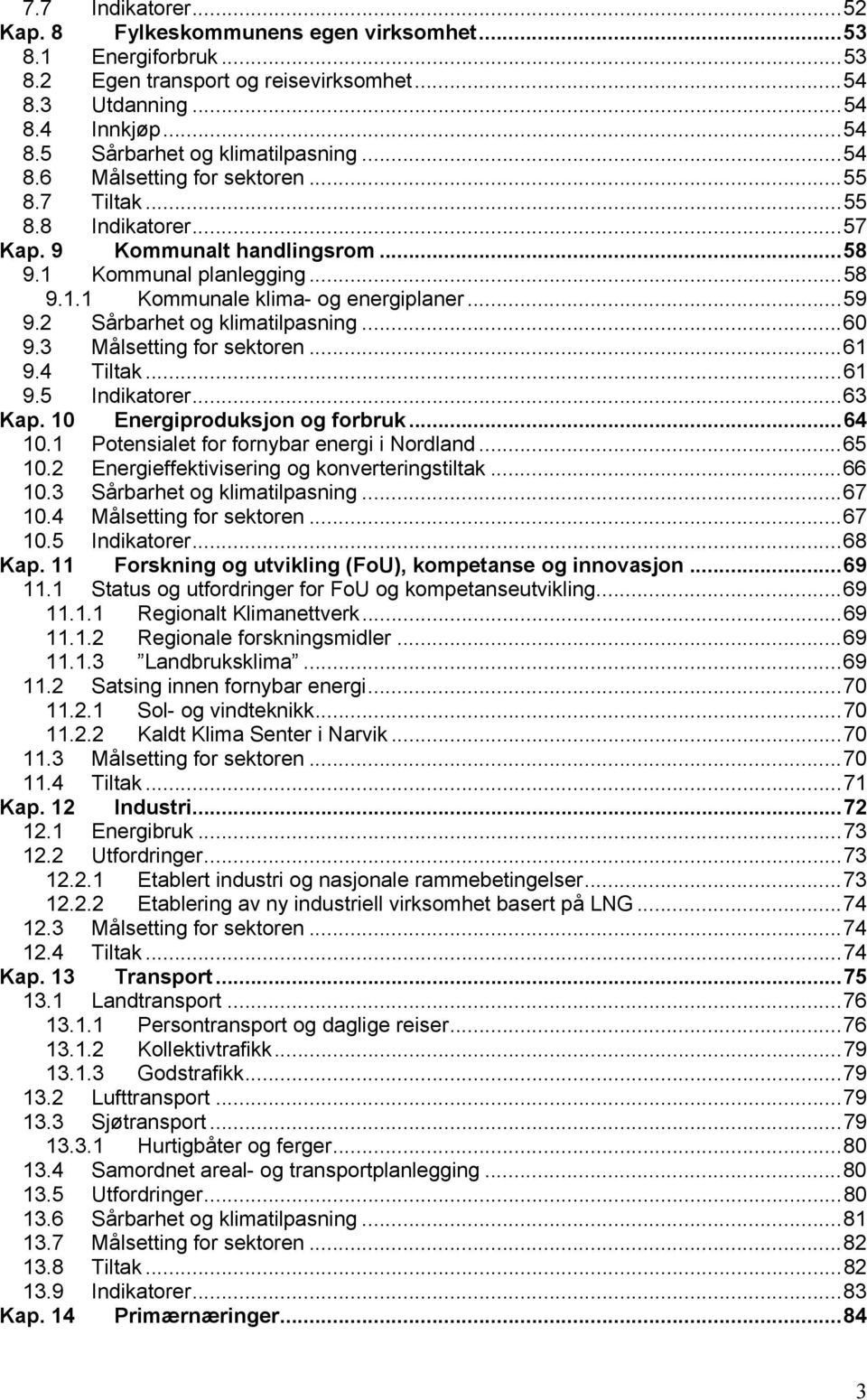 2 Sårbarhet og klimatilpasning...60 9.3 Målsetting for sektoren...61 9.4 Tiltak...61 9.5 Indikatorer...63 Kap. 10 Energiproduksjon og forbruk...64 10.1 Potensialet for fornybar energi i Nordland.