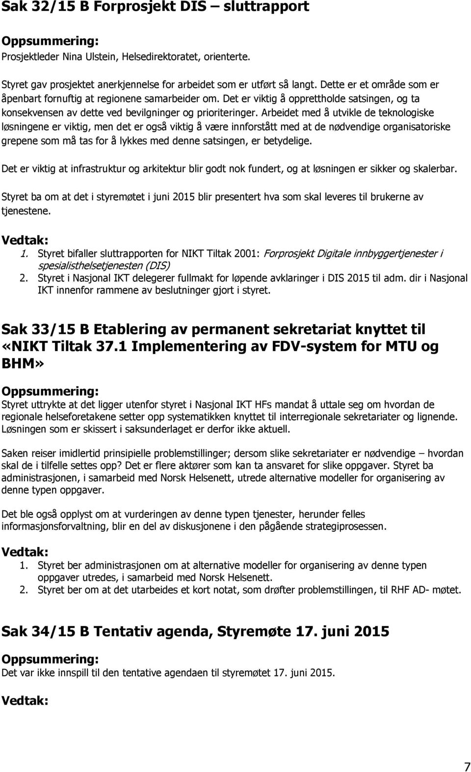 Arbeidet med å utvikle de teknologiske løsningene er viktig, men det er også viktig å være innforstått med at de nødvendige organisatoriske grepene som må tas for å lykkes med denne satsingen, er