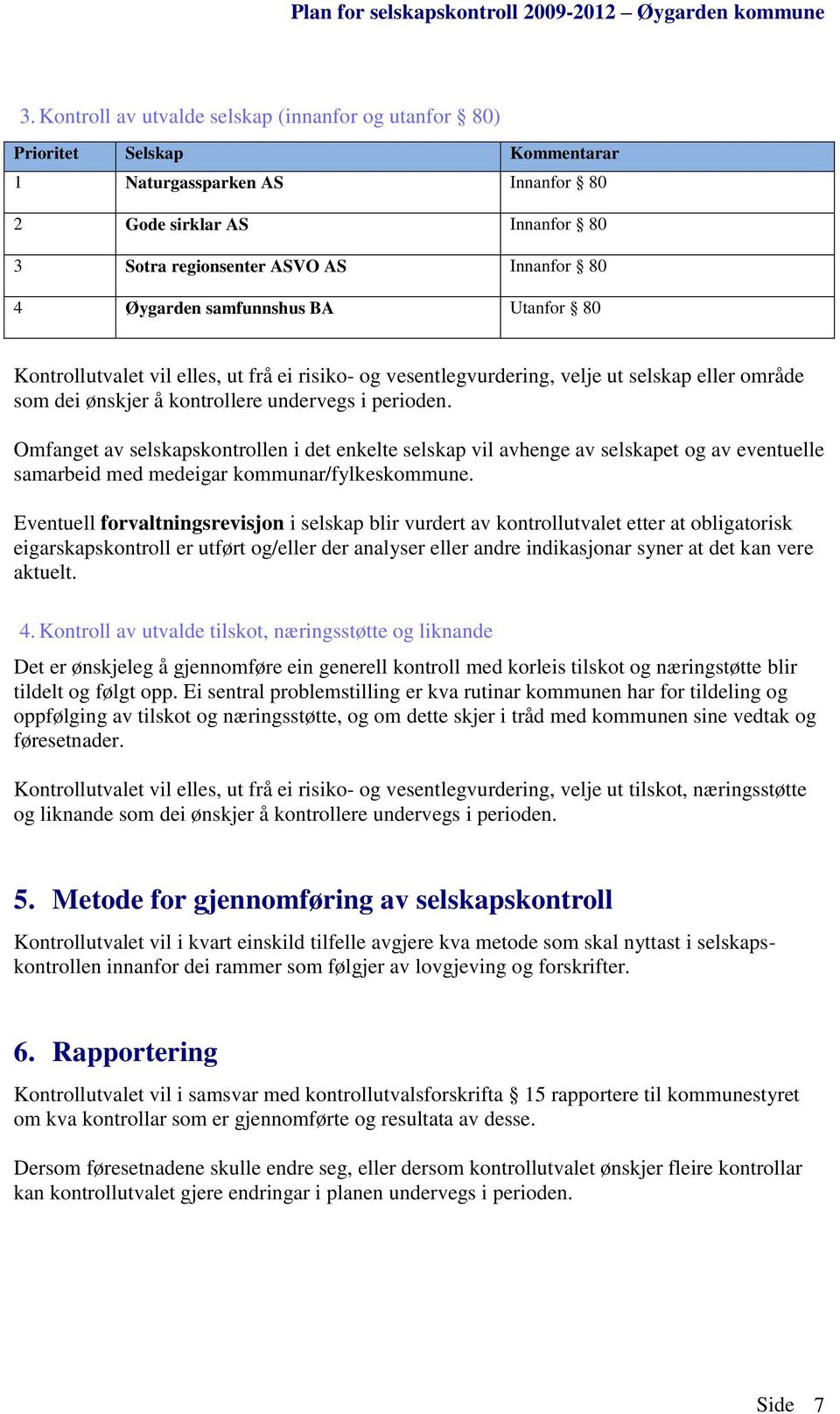 Omfanget av selskapskontrollen i det enkelte selskap vil avhenge av selskapet og av eventuelle samarbeid med medeigar kommunar/fylkeskommune.