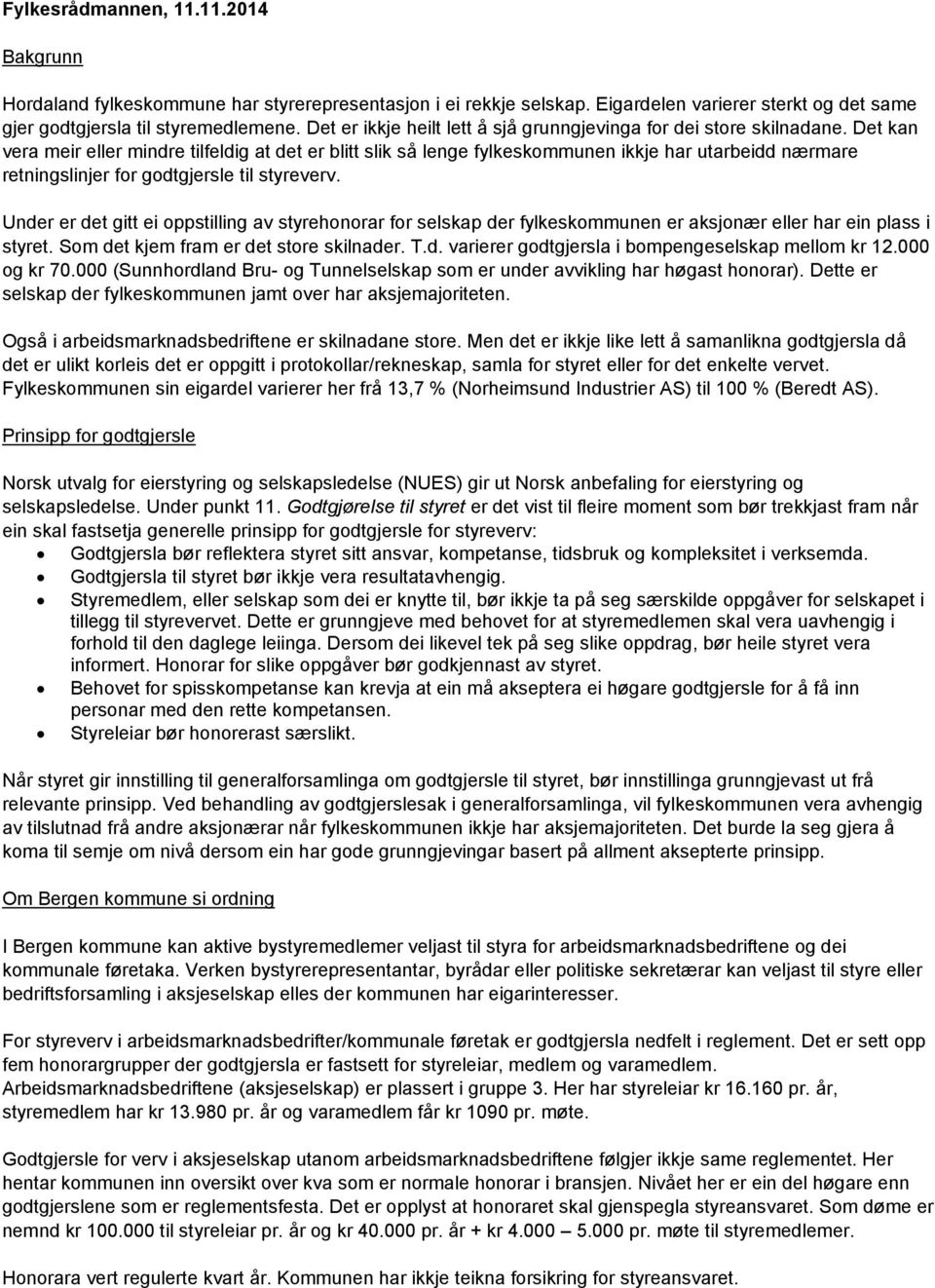 Det kan vera meir eller mindre tilfeldig at det er blitt slik så lenge fylkeskommunen ikkje har utarbeidd nærmare retningslinjer for godtgjersle til styreverv.