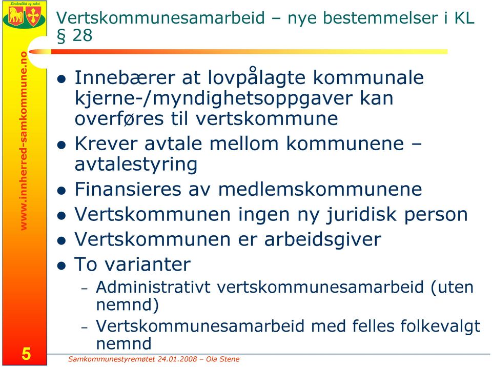 avtale mellom kommunene avtalestyring Finansieres av medlemskommunene Vertskommunen ingen ny juridisk